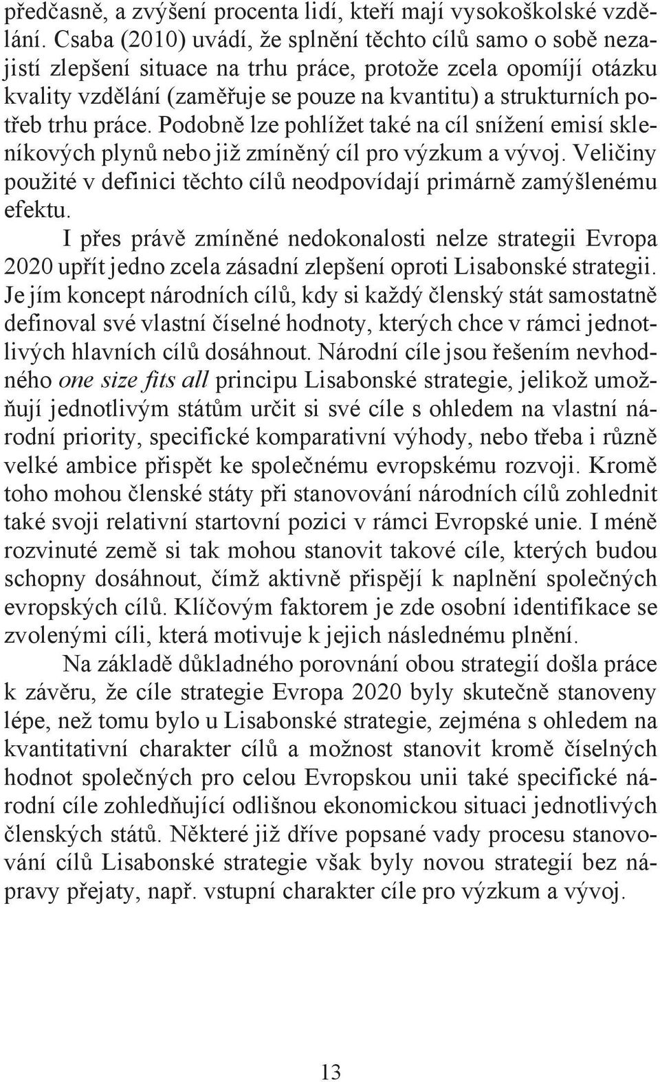 práce. Podobn lze pohlížet také na cíl snížení emisí skleníkových plyn nebo již zmín ný cíl pro výzkum a vývoj. Veli iny použité v definici t chto cíl neodpovídají primárn zamýšlenému efektu.