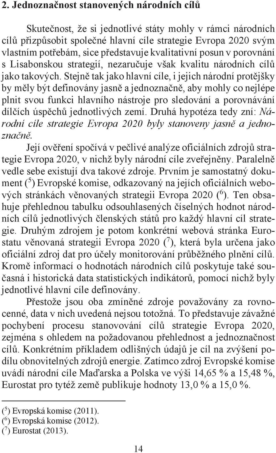 Stejn tak jako hlavní cíle, i jejich národní prot jšky by m ly být definovány jasn a jednozna n, aby mohly co nejlépe plnit svou funkci hlavního nástroje pro sledování a porovnávání díl ích úsp ch