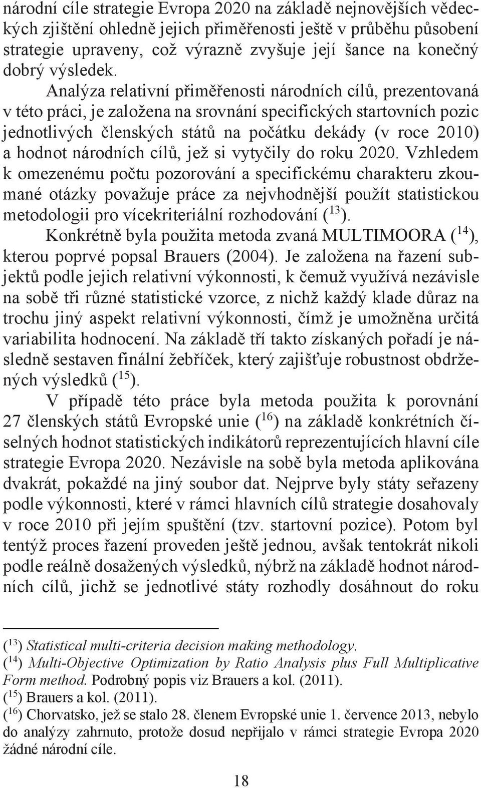 Analýza relativní p im enosti národních cíl, prezentovaná v této práci, je založena na srovnání specifických startovních pozic jednotlivých lenských stát na po átku dekády (v roce 2010) a hodnot