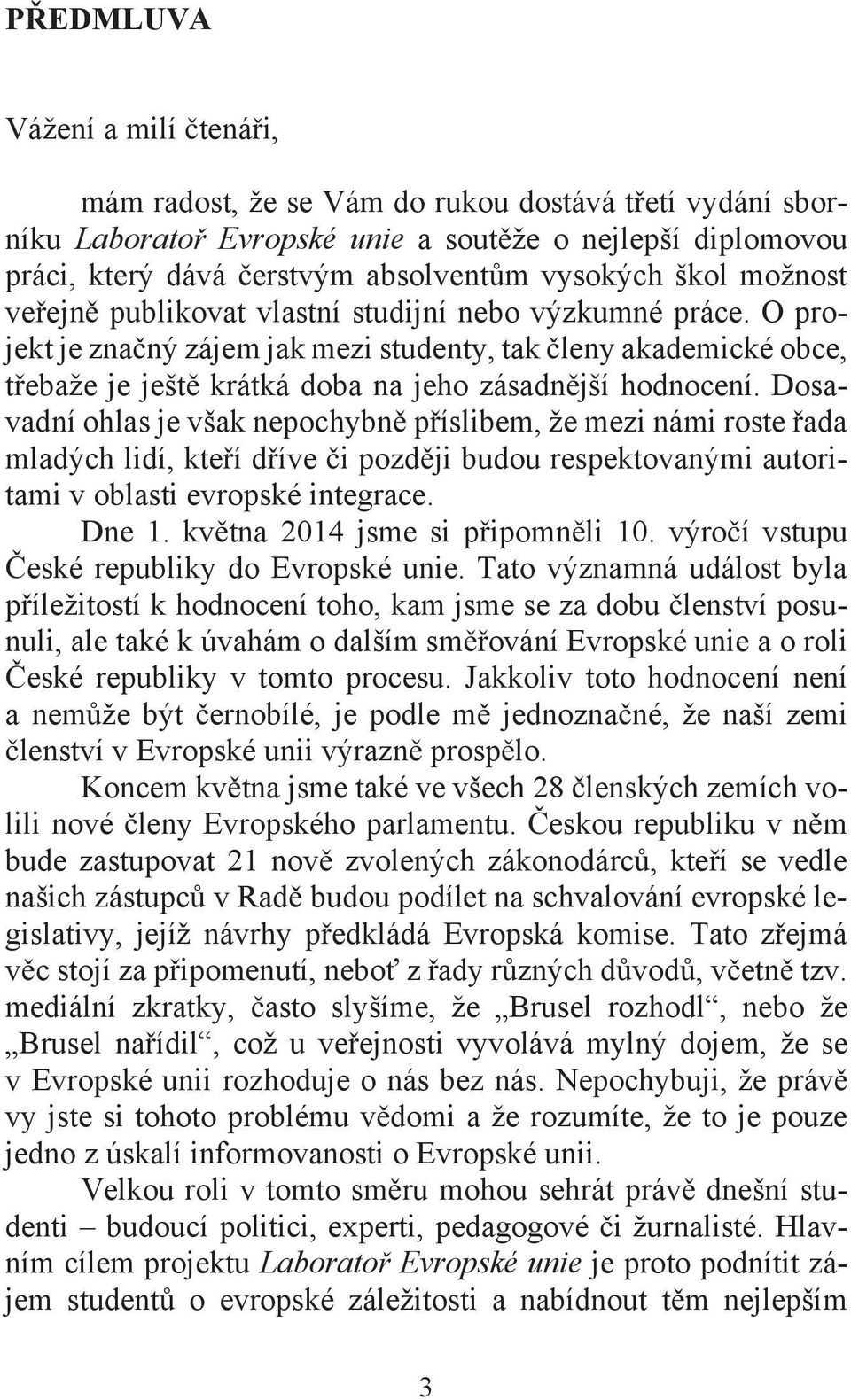 Dosavadní ohlas je však nepochybn p íslibem, že mezi námi roste ada mladých lidí, kte í d íve i pozd ji budou respektovanými autoritami v oblasti evropské integrace. Dne 1.