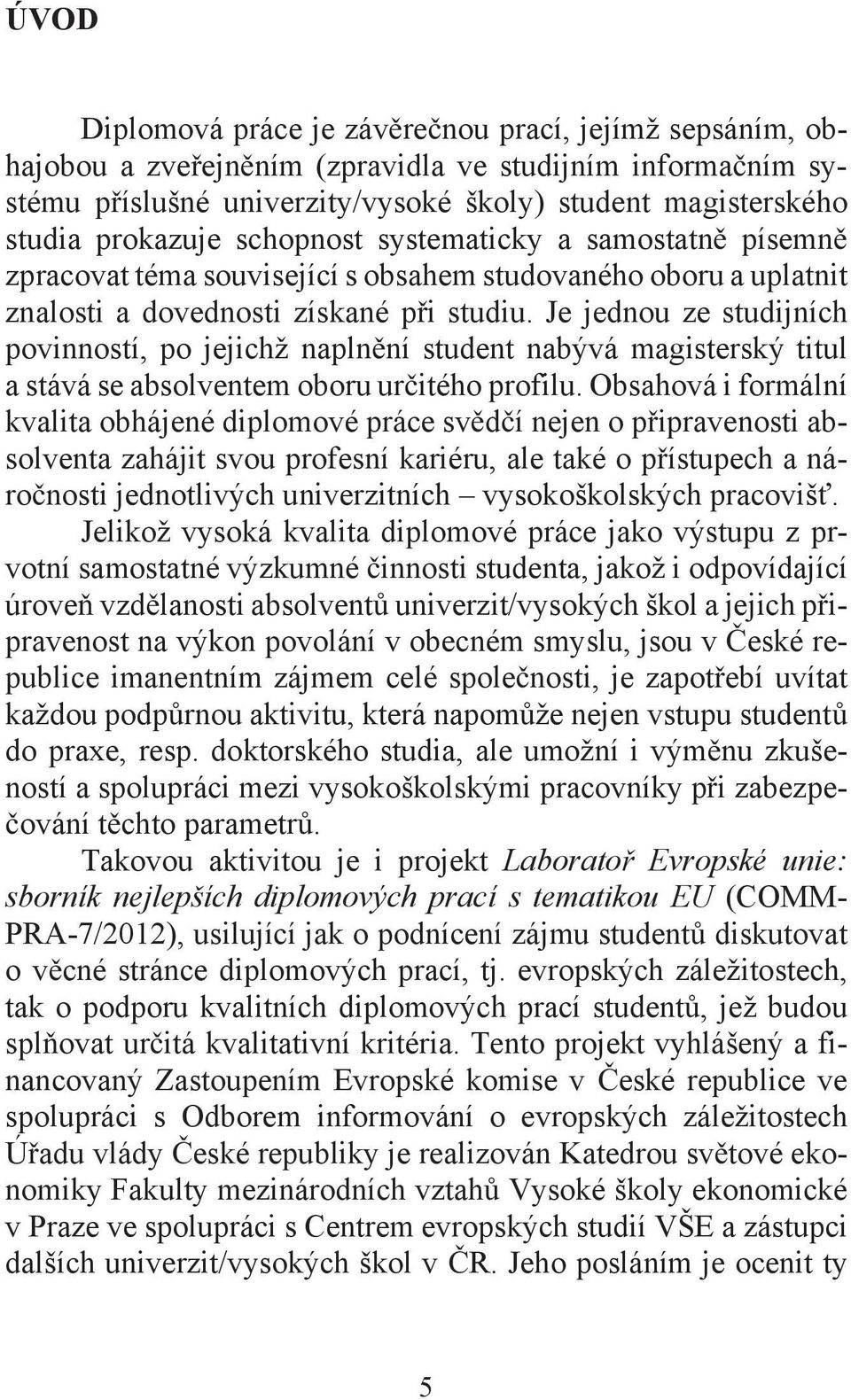 Je jednou ze studijních povinností, po jejichž napln ní student nabývá magisterský titul a stává se absolventem oboru ur itého profilu.