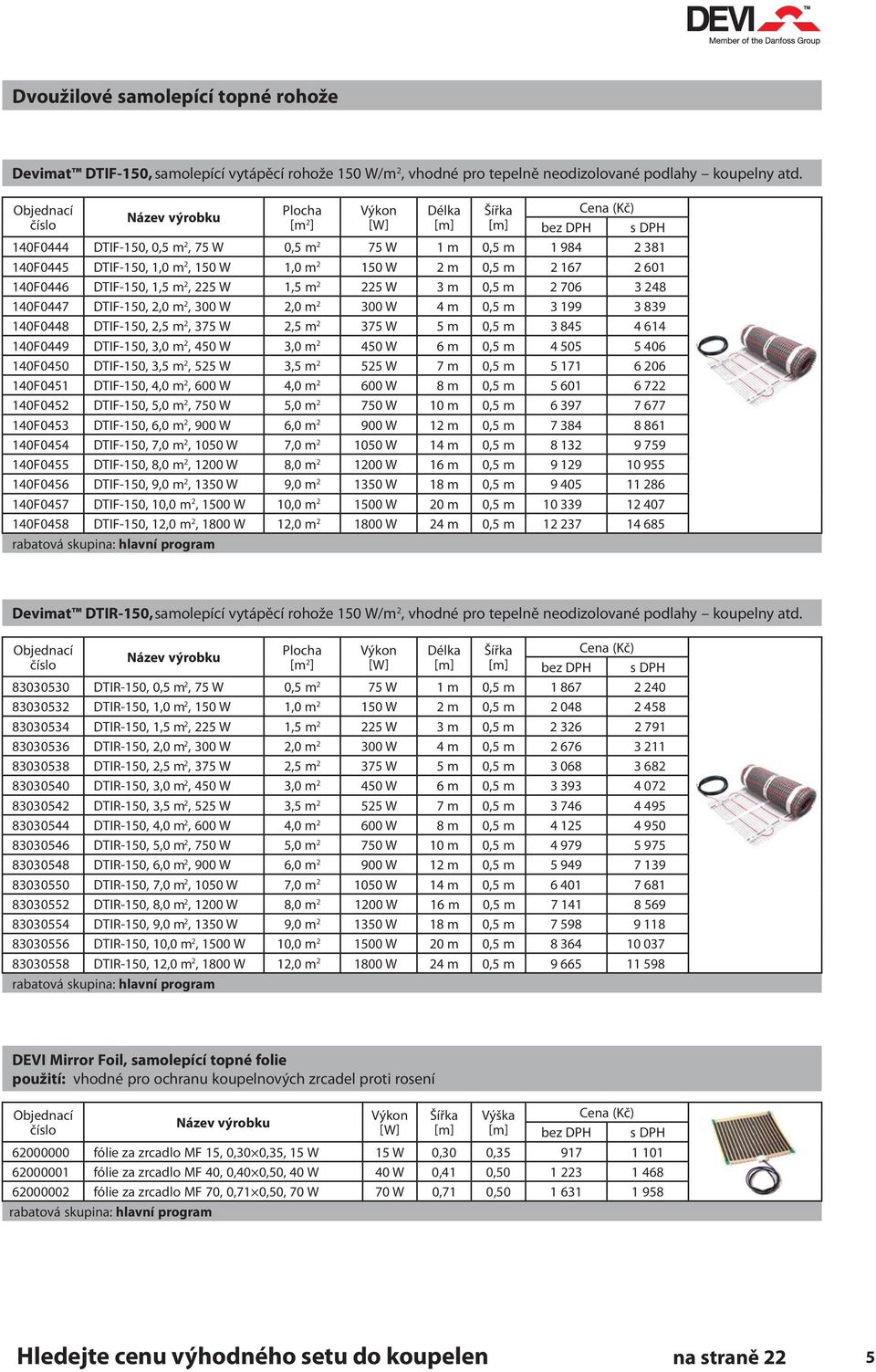 m 2 225 W 3 m 0,5 m 2706 3 248 140F0447 DTIF-150, 2,0 m 2, 300 W 2,0 m 2 300 W 4 m 0,5 m 3 199 3 839 140F0448 DTIF-150, 2,5 m 2, 375 W 2,5 m 2 375 W 5 m 0,5 m 3 845 4 614 140F0449 DTIF-150, 3,0 m 2,