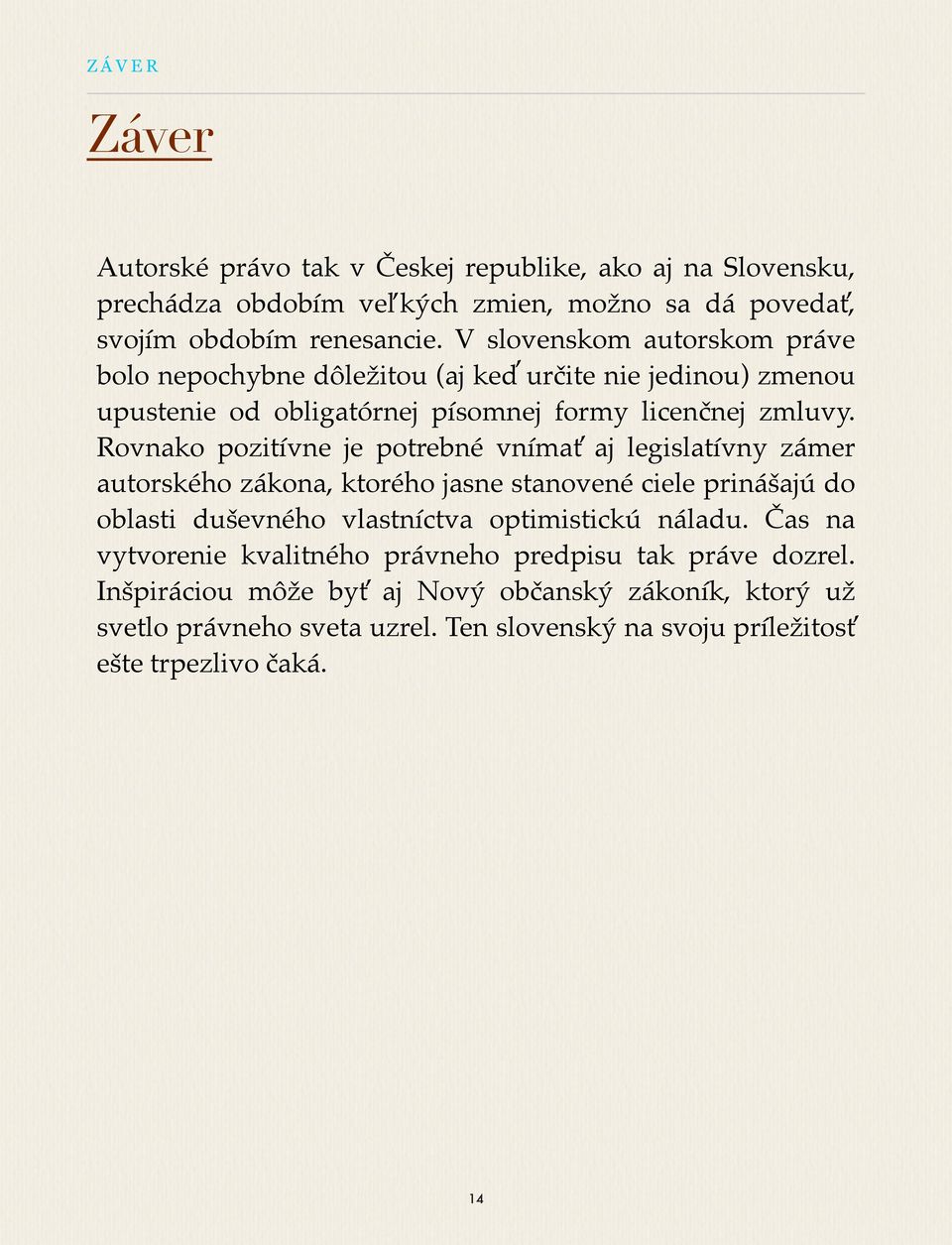 Rovnako pozitívne je potrebné vnímať aj legislatívny zámer autorského zákona, ktorého jasne stanovené ciele prinášajú do oblasti duševného vlastníctva optimistickú náladu.