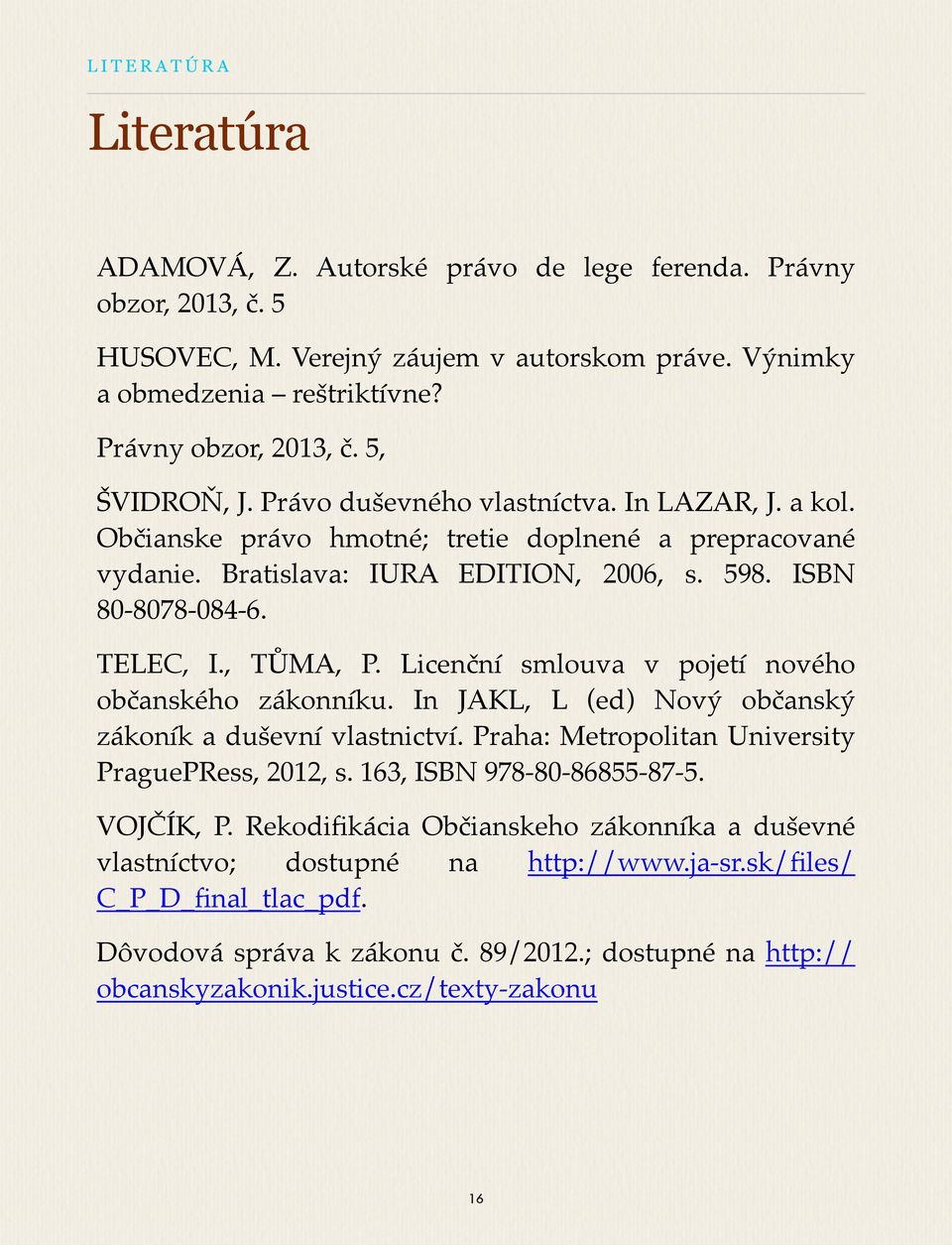 Licenční smlouva v pojetí nového občanského zákonníku. In JAKL, L (ed) Nový občanský zákoník a duševní vlastnictví. Praha: Metropolitan University PraguePRess, 2012, s. 163, ISBN 978-80-86855-87-5.