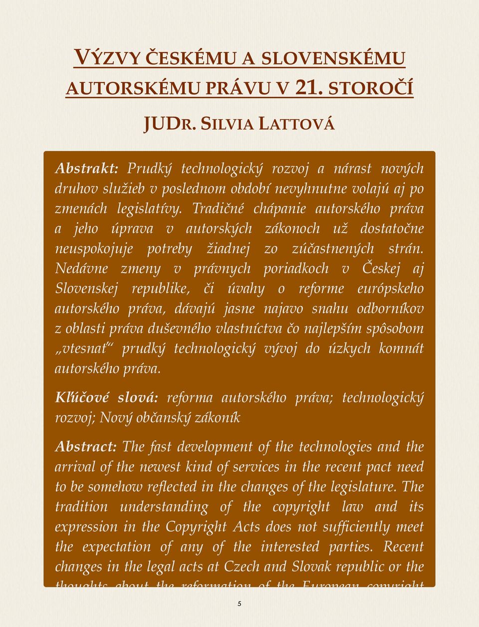 Tradičné chápanie autorského práva a jeho úprava v autorských zákonoch už dostatočne neuspokojuje potreby žiadnej zo zúčastnených strán.