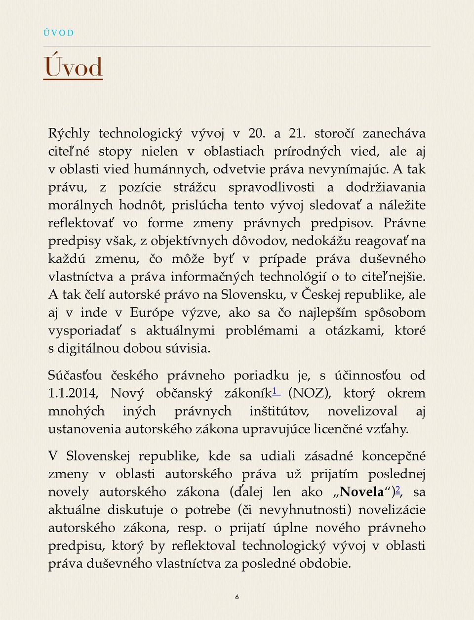 Právne predpisy však, z objektívnych dôvodov, nedokážu reagovať na každú zmenu, čo môže byť v prípade práva duševného vlastníctva a práva informačných technológií o to citeľnejšie.