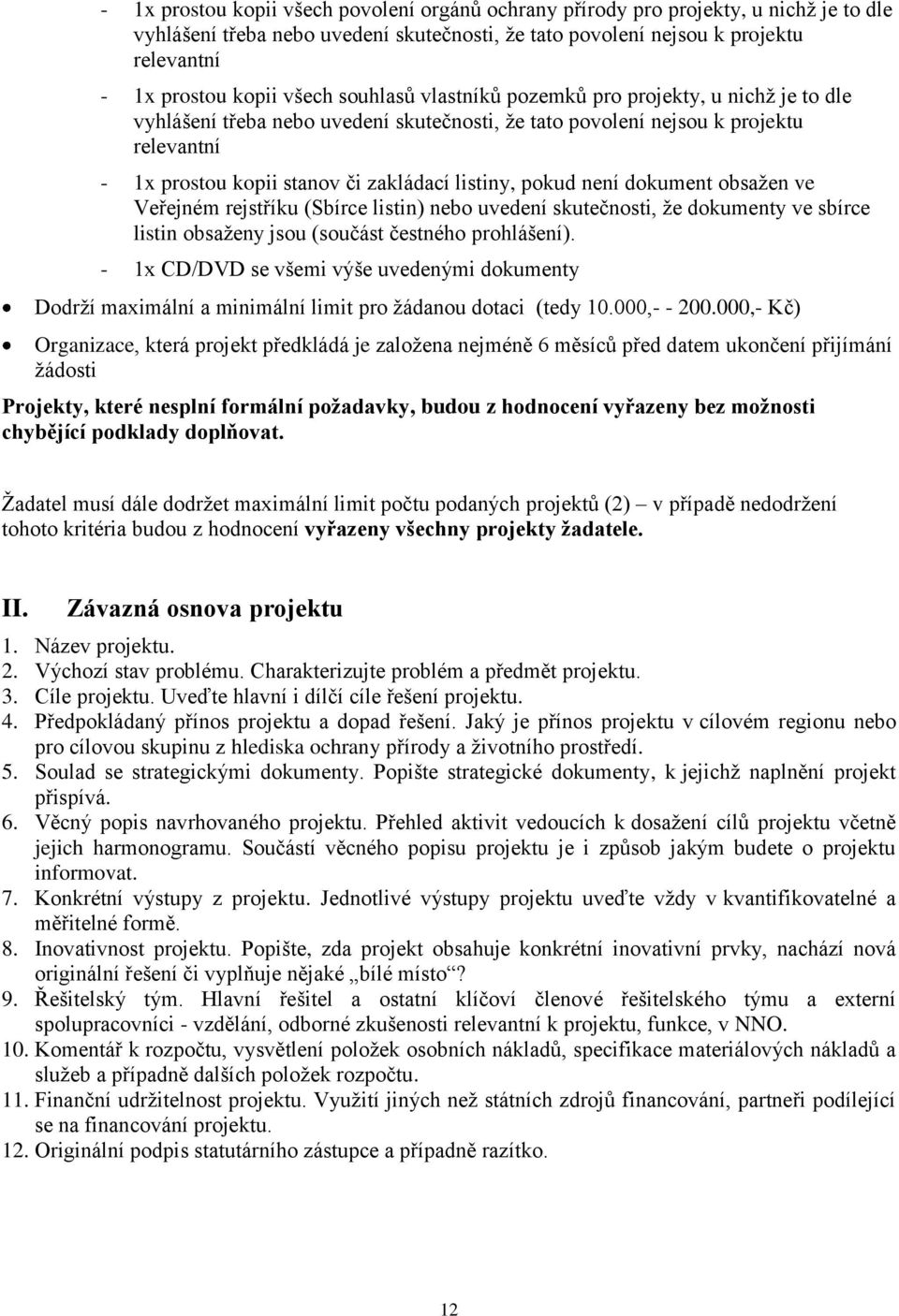 listiny, pokud není dokument obsažen ve Veřejném rejstříku (Sbírce listin) nebo uvedení skutečnosti, že dokumenty ve sbírce listin obsaženy jsou (součást čestného prohlášení).