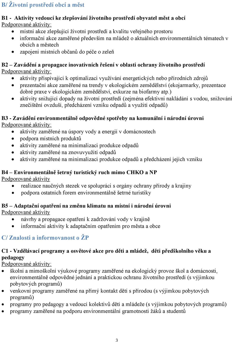 oblasti ochrany životního prostředí Podporované aktivity: aktivity přispívající k optimalizaci využívání energetických nebo přírodních zdrojů prezentační akce zaměřené na trendy v ekologickém