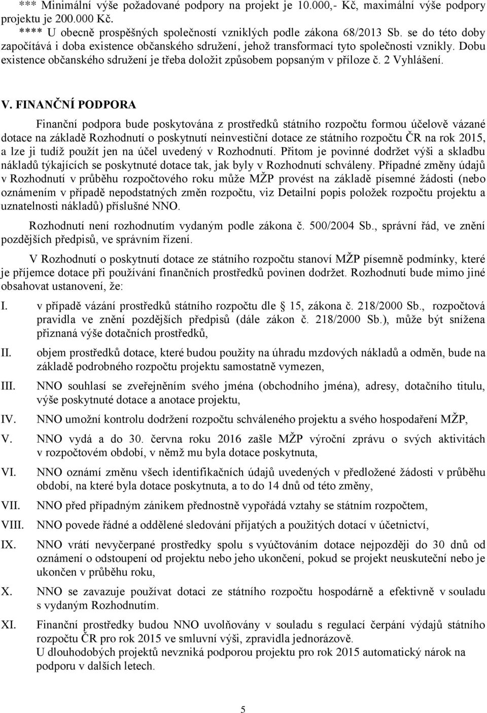 2 Vyhlášení. V. FINANČNÍ PODPORA Finanční podpora bude poskytována z prostředků státního rozpočtu formou účelově vázané dotace na základě Rozhodnutí o poskytnutí neinvestiční dotace ze státního