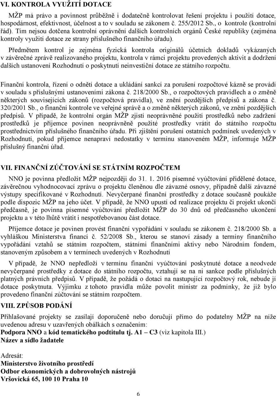 Předmětem kontrol je zejména fyzická kontrola originálů účetních dokladů vykázaných v závěrečné zprávě realizovaného projektu, kontrola v rámci projektu provedených aktivit a dodržení dalších