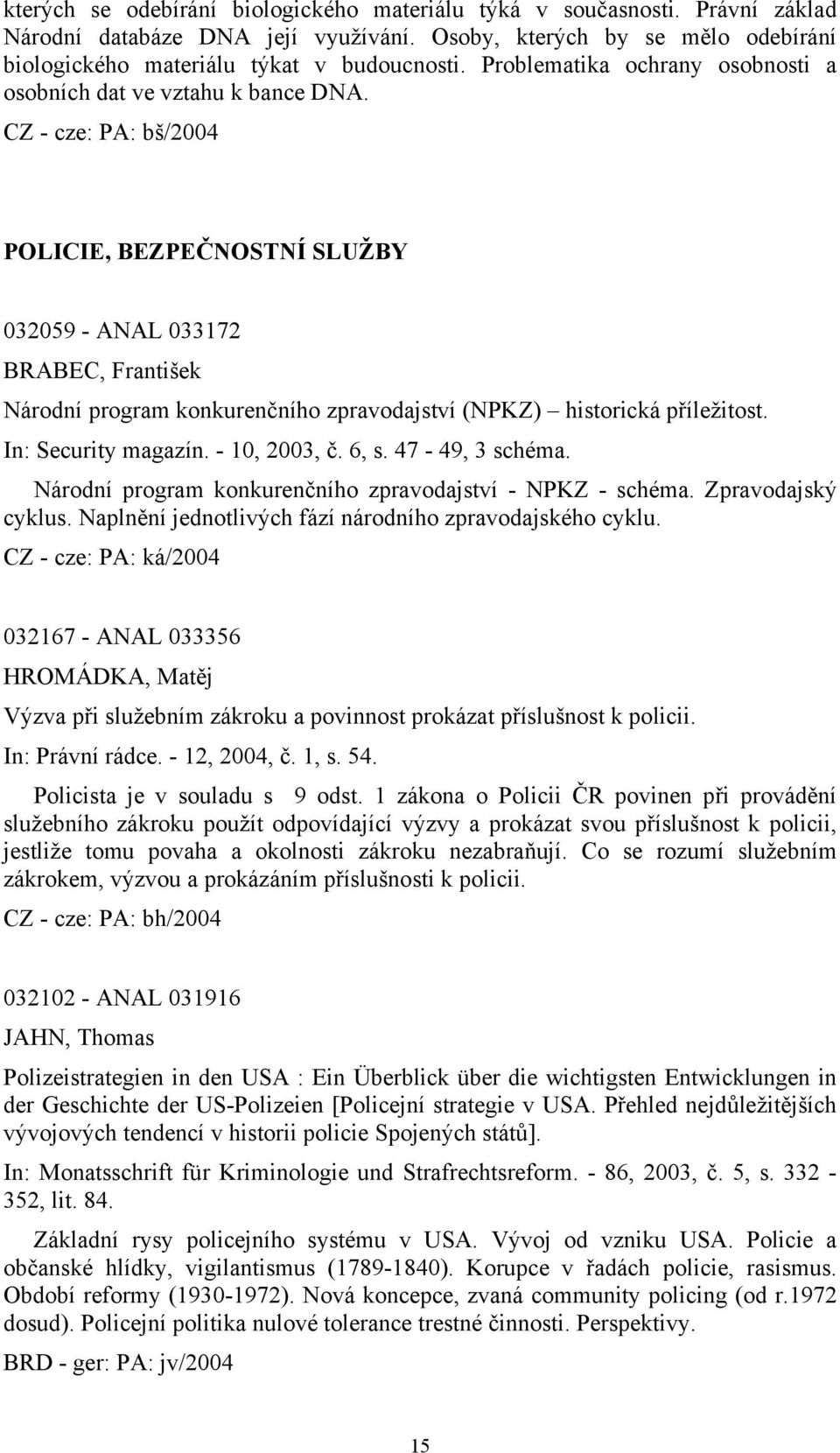 CZ - cze: PA: bš/2004 POLICIE, BEZPEČNOSTNÍ SLUŽBY 032059 - ANAL 033172 BRABEC, František Národní program konkurenčního zpravodajství (NPKZ) historická příležitost. In: Security magazín.