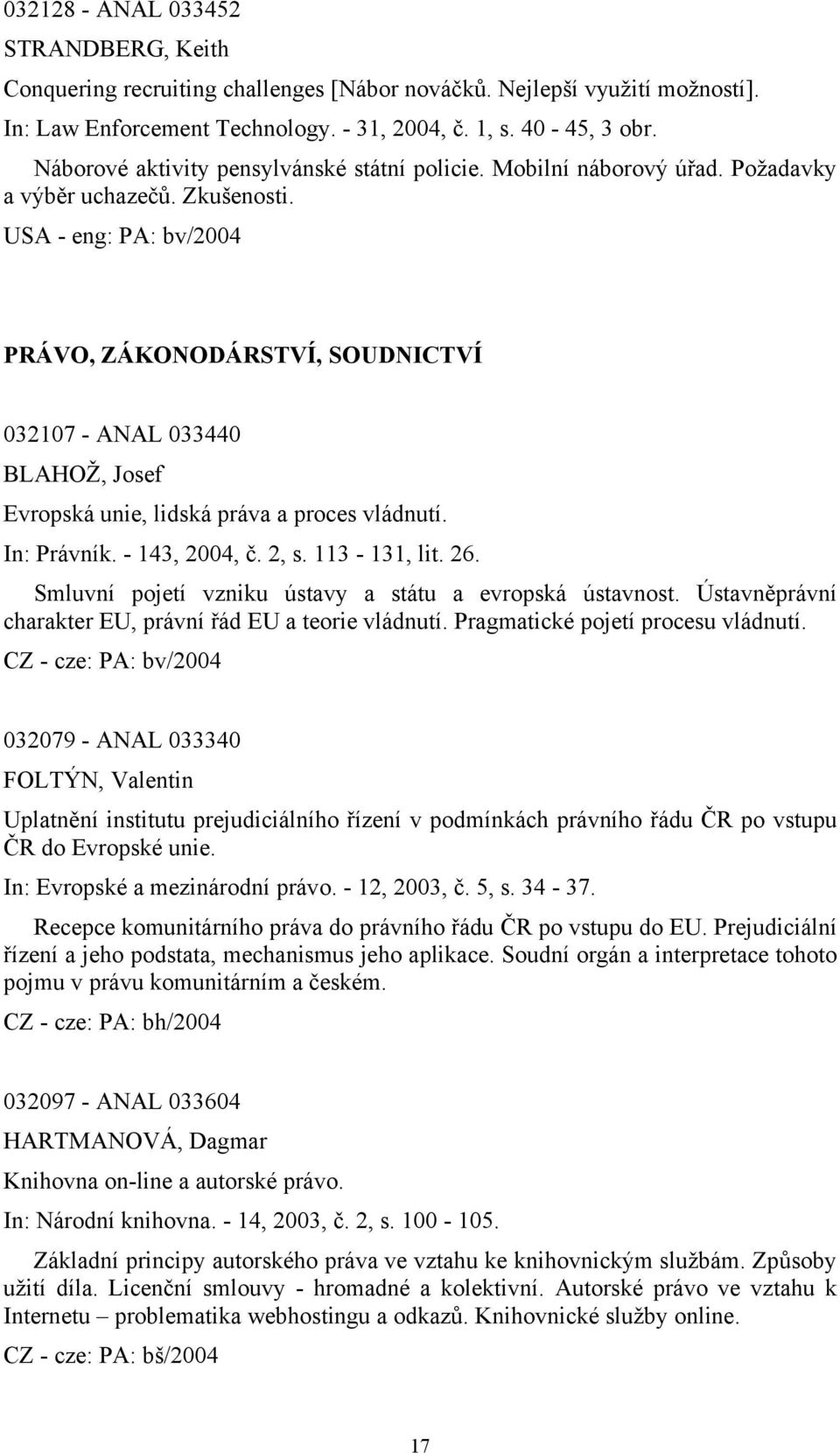 USA - eng: PA: bv/2004 PRÁVO, ZÁKONODÁRSTVÍ, SOUDNICTVÍ 032107 - ANAL 033440 BLAHOŽ, Josef Evropská unie, lidská práva a proces vládnutí. In: Právník. - 143, 2004, č. 2, s. 113-131, lit. 26.