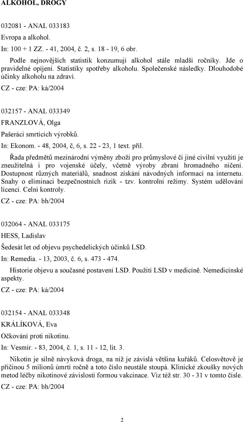 22-23, 1 text. příl. Řada předmětů mezinárodní výměny zboží pro průmyslové či jiné civilní využití je zneužitelná i pro vojenské účely, včetně výroby zbraní hromadného ničení.