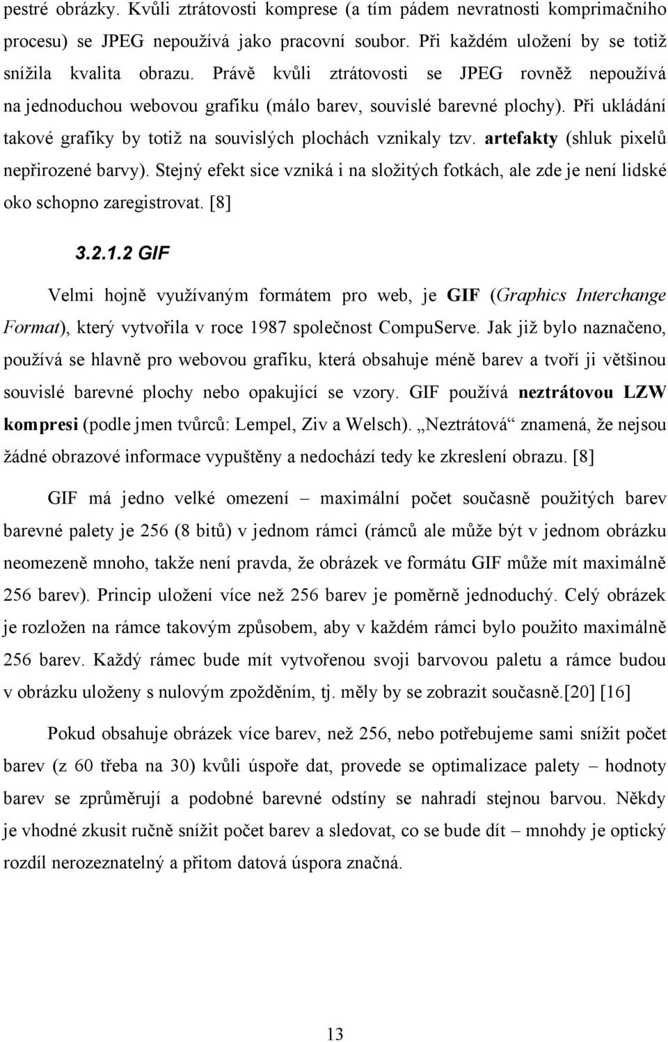 artefakty (shluk pixelů nepřirozené barvy). Stejný efekt sice vzniká i na složitých fotkách, ale zde je není lidské oko schopno zaregistrovat. [8] 3.2.1.