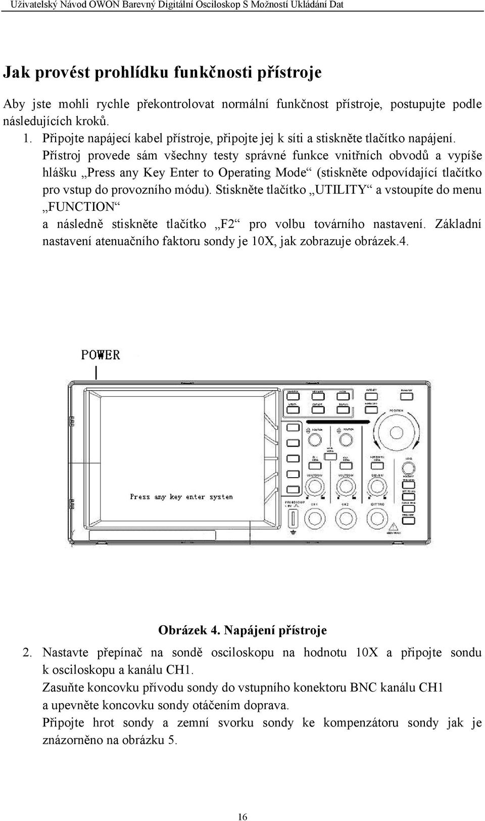 Přístroj provede sám všechny testy správné funkce vnitřních obvodů a vypíše hlášku Press any Key Enter to Operating Mode (stiskněte odpovídající tlačítko pro vstup do provozního módu).