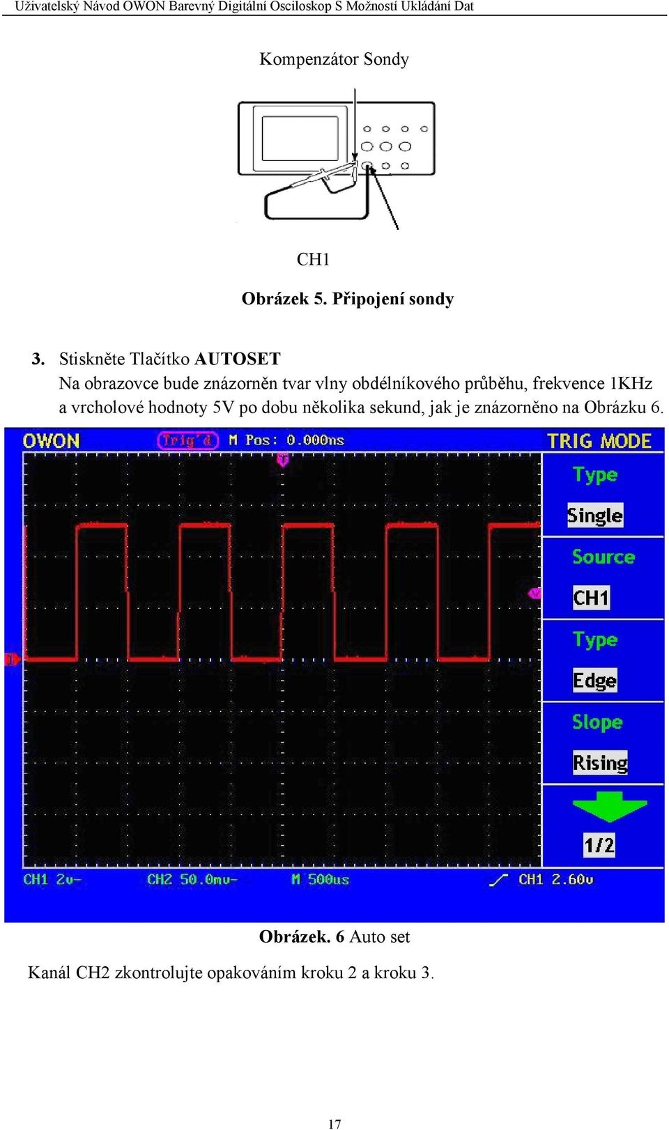 obdélníkového průběhu, frekvence 1KHz a vrcholové hodnoty 5V po dobu několika