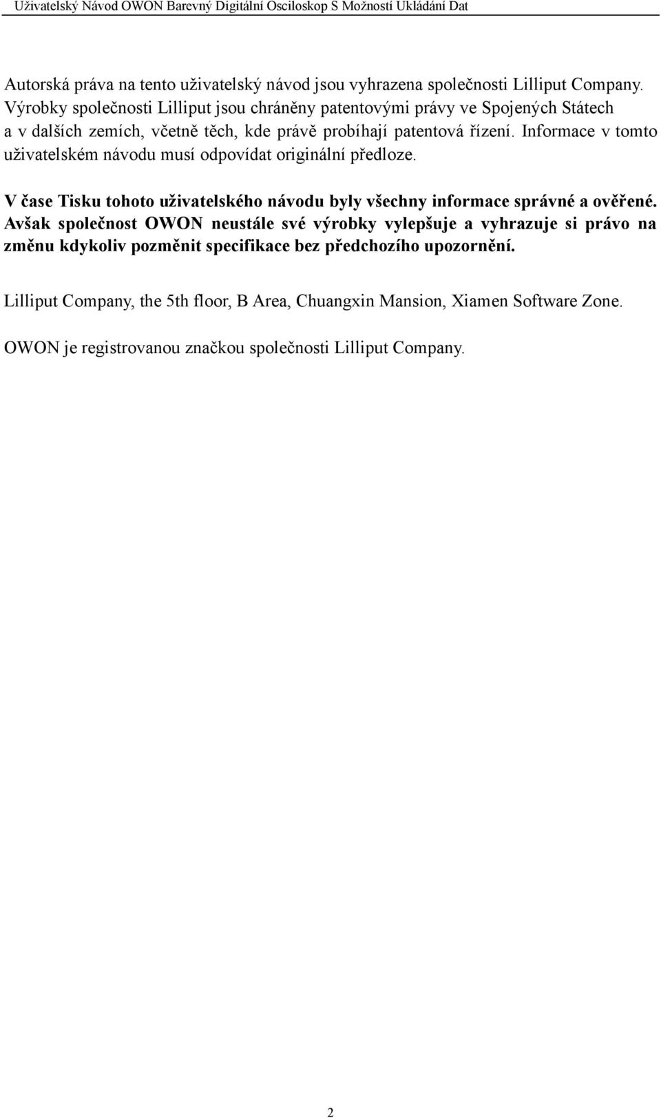 Informace v tomto uživatelském návodu musí odpovídat originální předloze. V čase Tisku tohoto uživatelského návodu byly všechny informace správné a ověřené.