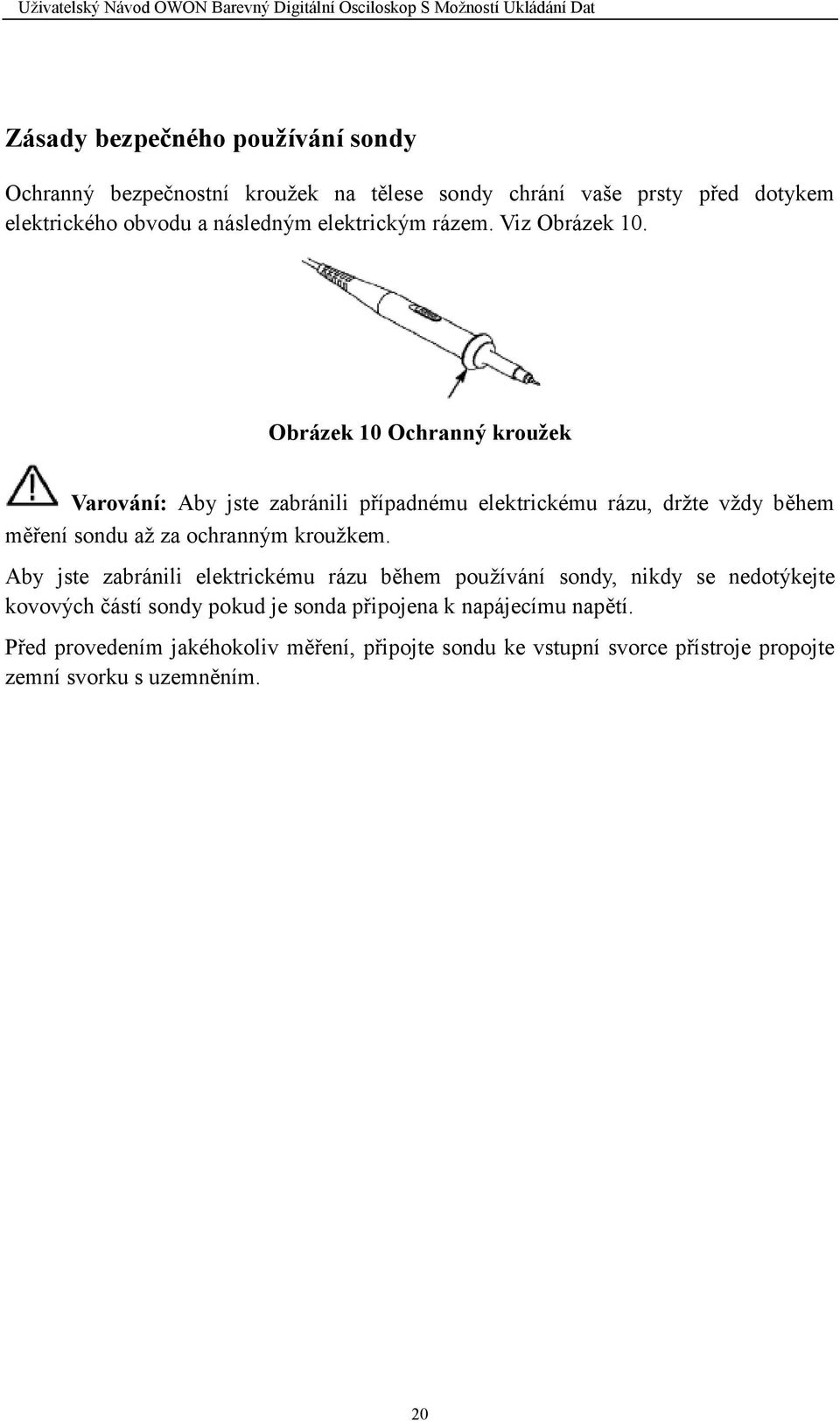 Obrázek 10 Ochranný kroužek Varování: Aby jste zabránili případnému elektrickému rázu, držte vždy během měření sondu až za ochranným kroužkem.