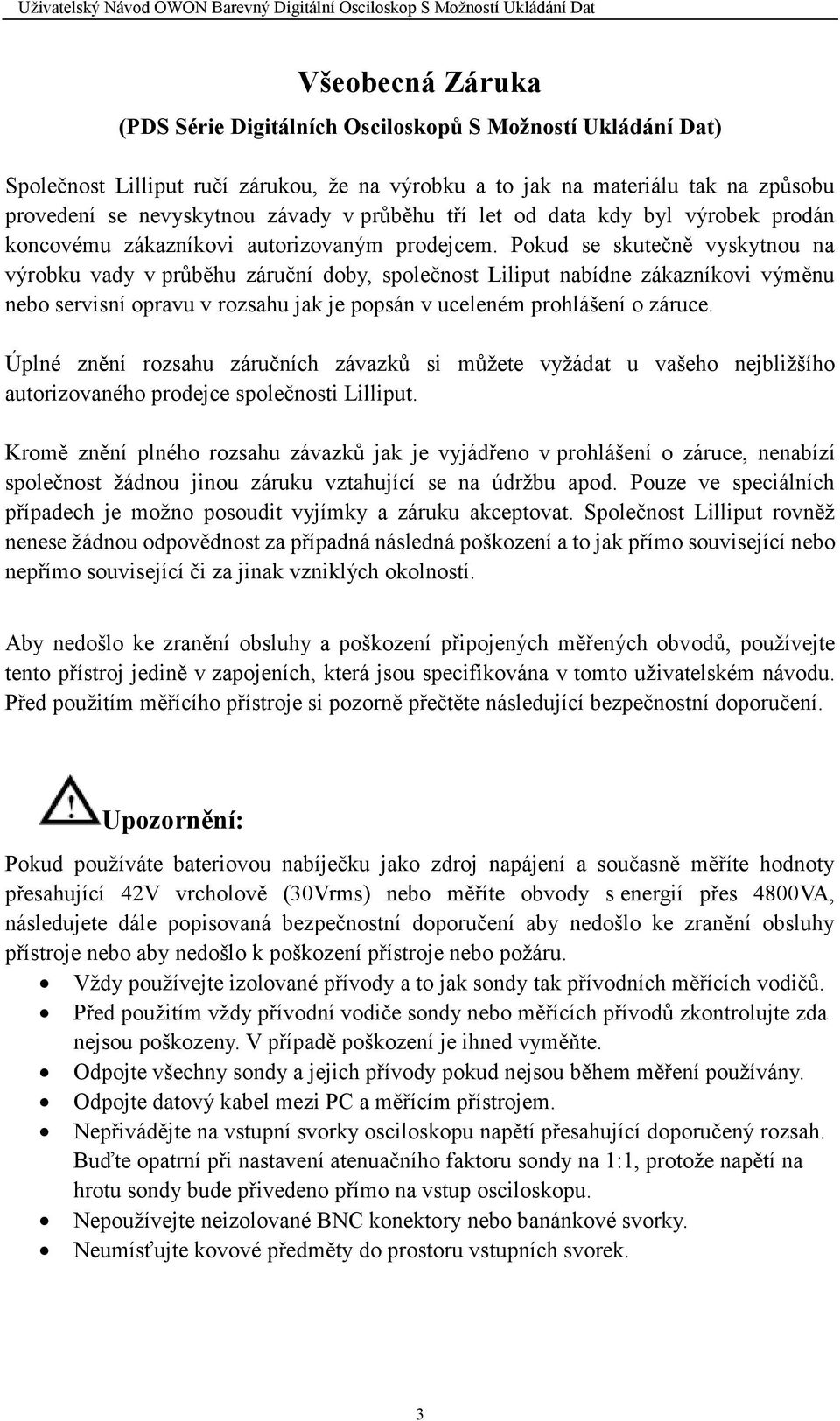 Pokud se skutečně vyskytnou na výrobku vady v průběhu záruční doby, společnost Liliput nabídne zákazníkovi výměnu nebo servisní opravu v rozsahu jak je popsán v uceleném prohlášení o záruce.