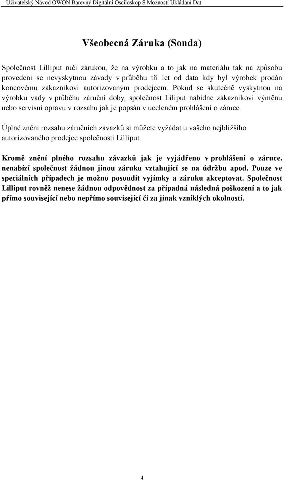 Pokud se skutečně vyskytnou na výrobku vady v průběhu záruční doby, společnost Liliput nabídne zákazníkovi výměnu nebo servisní opravu v rozsahu jak je popsán v uceleném prohlášení o záruce.