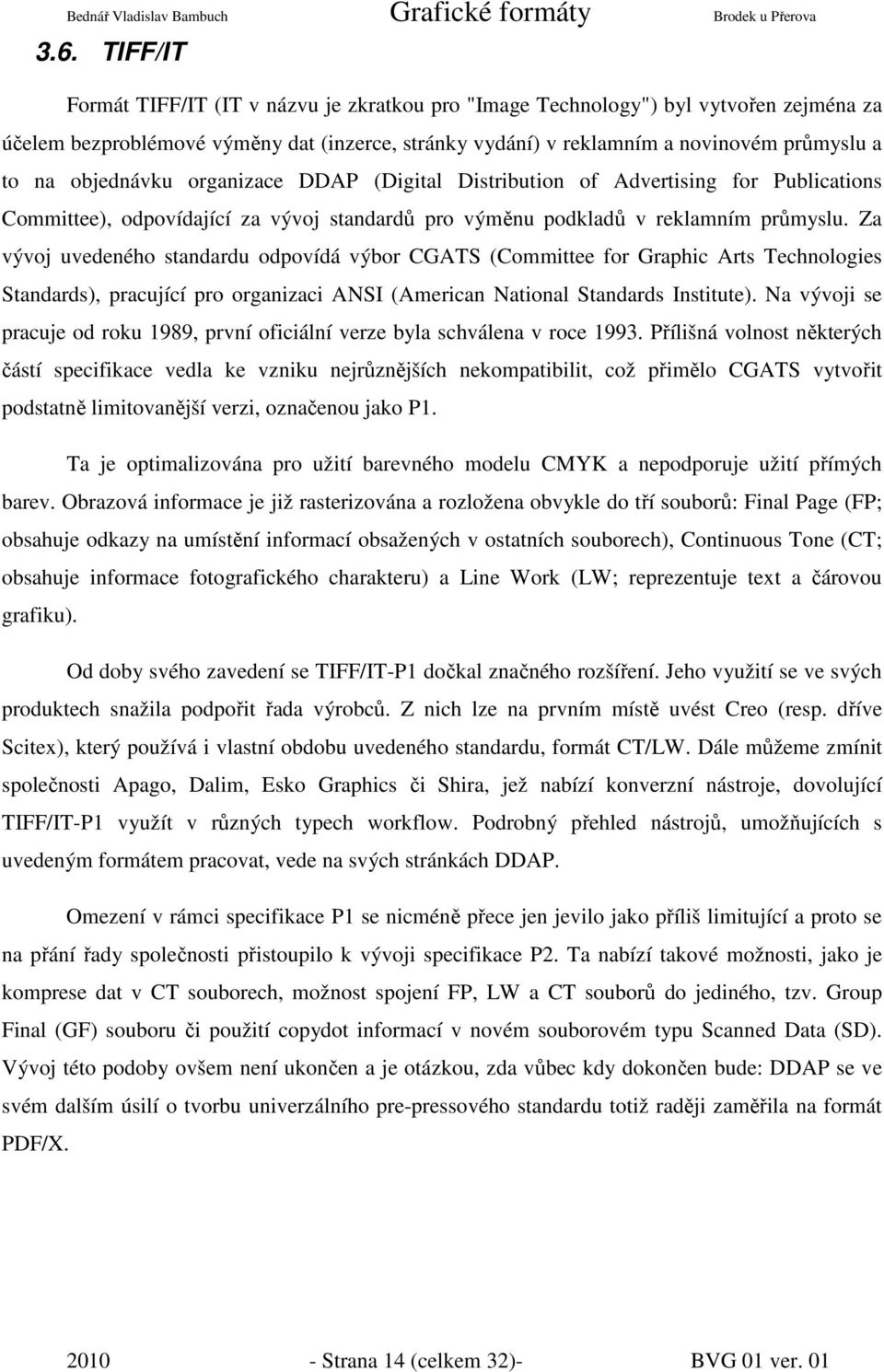 Za vývoj uvedeného standardu odpovídá výbor CGATS (Committee for Graphic Arts Technologies Standards), pracující pro organizaci ANSI (American National Standards Institute).