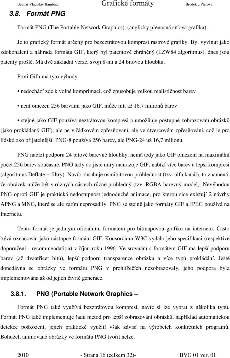 Proti Gifu má tyto výhody: nedochází zde k volné komprimaci, což způsobuje velkou realističnost barev není omezen 256 barvami jako GIF, může mít až 16.