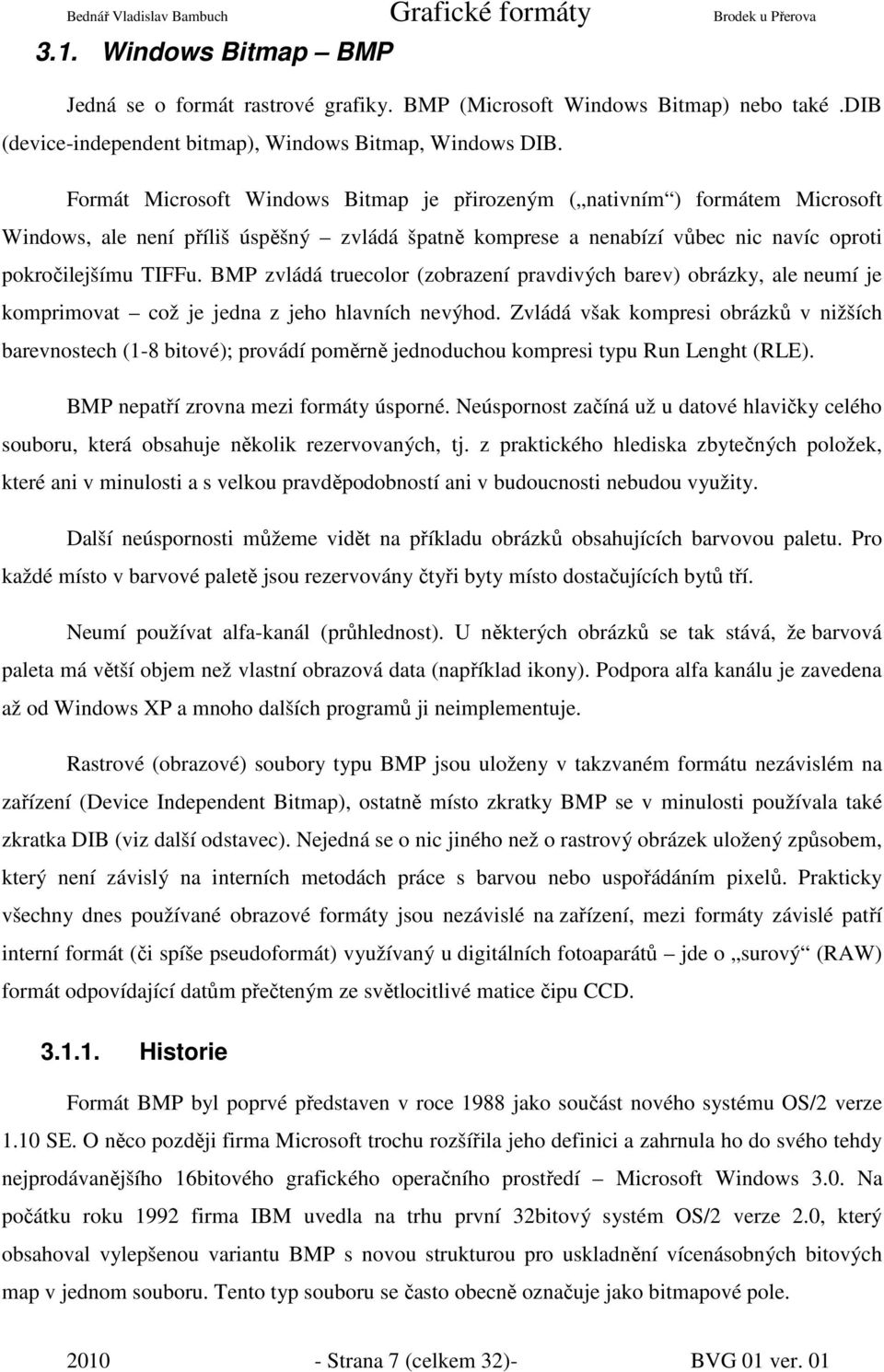 BMP zvládá truecolor (zobrazení pravdivých barev) obrázky, ale neumí je komprimovat což je jedna z jeho hlavních nevýhod.