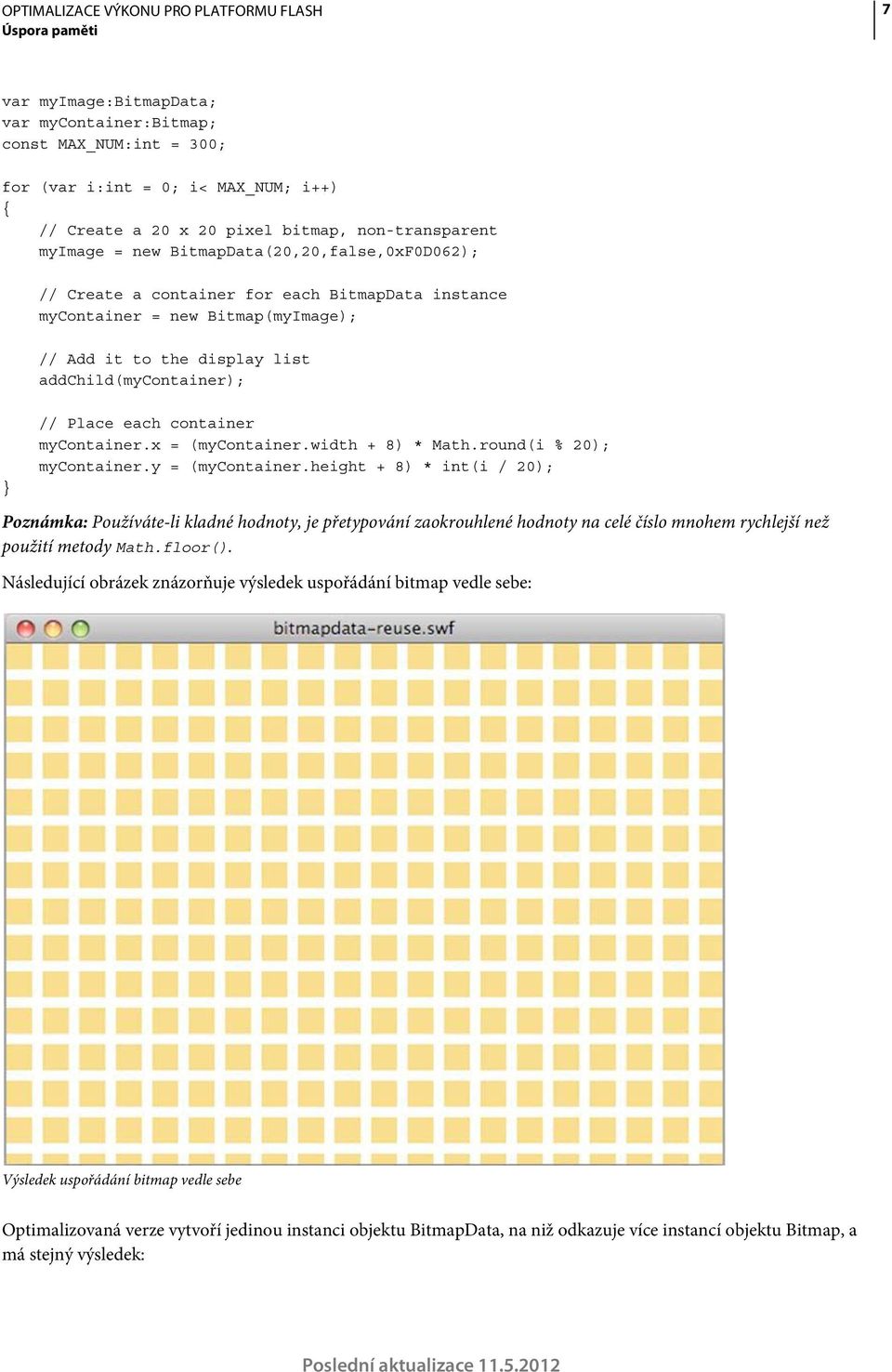 mycontainer.x = (mycontainer.width + 8) * Math.round(i % 20); mycontainer.y = (mycontainer.