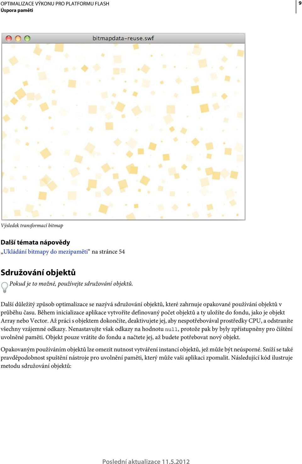 Během inicializace aplikace vytvoříte definovaný počet objektů a ty uložíte do fondu, jako je objekt Array nebo Vector.