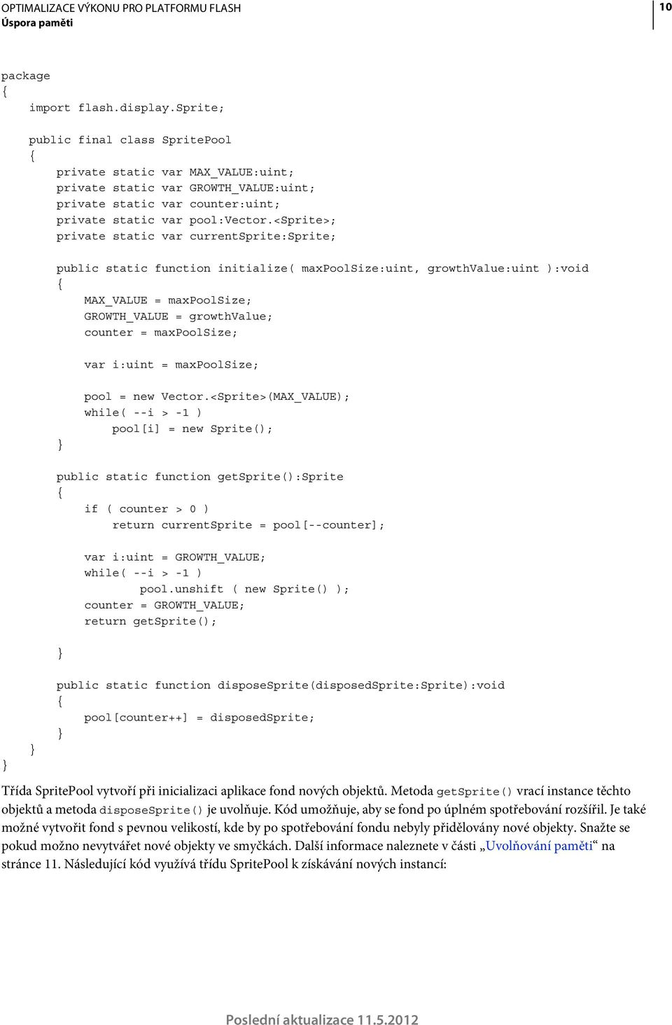 <sprite>; private static var currentsprite:sprite; public static function initialize( maxpoolsize:uint, growthvalue:uint ):void MAX_VALUE = maxpoolsize; GROWTH_VALUE = growthvalue; counter =