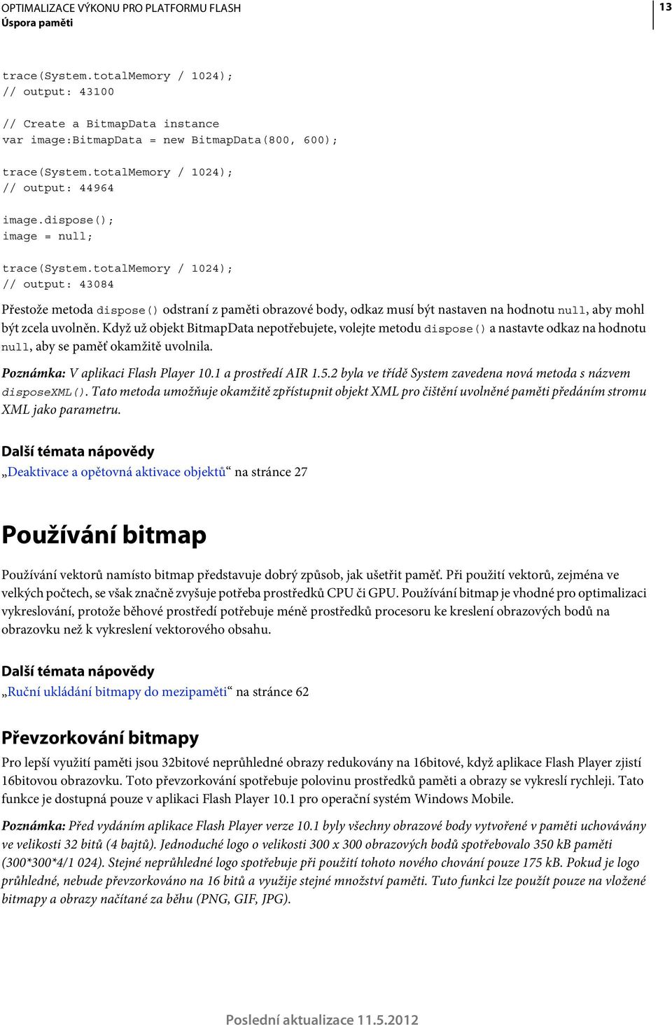 totalmemory / 1024); // output: 43084 Přestože metoda dispose() odstraní z paměti obrazové body, odkaz musí být nastaven na hodnotu null, aby mohl být zcela uvolněn.