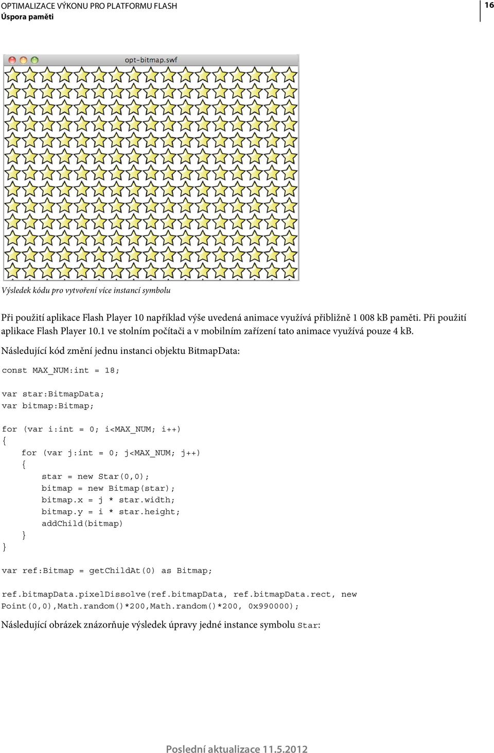Následující kód změní jednu instanci objektu BitmapData: const MAX_NUM:int = 18; var star:bitmapdata; var bitmap:bitmap; for (var i:int = 0; i<max_num; i++) for (var j:int = 0; j<max_num; j++) star =