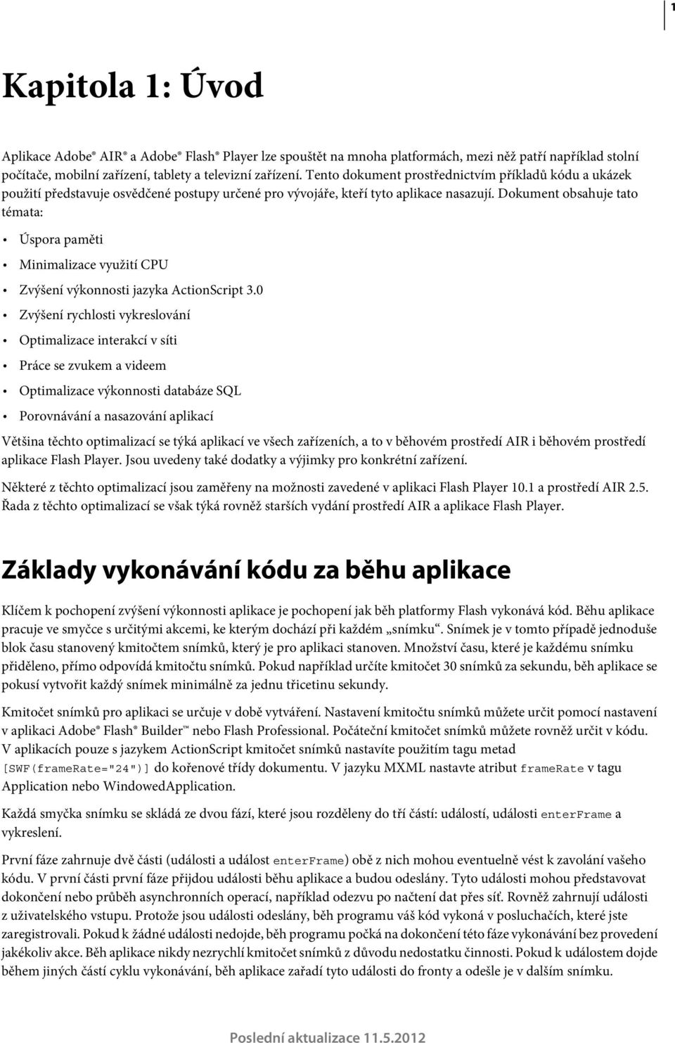 Dokument obsahuje tato témata: Úspora paměti Minimalizace využití CPU Zvýšení výkonnosti jazyka ActionScript 3.