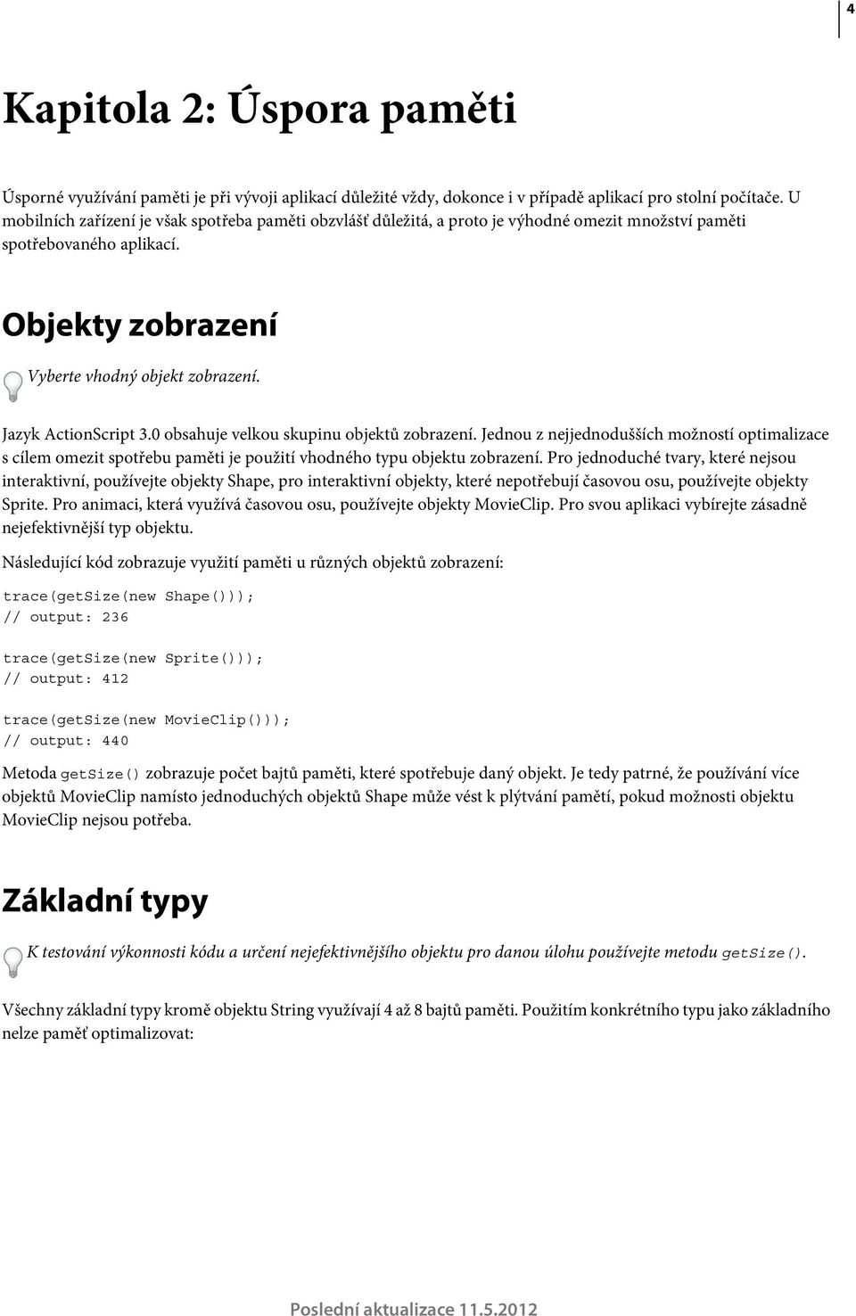 Jazyk ActionScript 3.0 obsahuje velkou skupinu objektů zobrazení. Jednou z nejjednodušších možností optimalizace s cílem omezit spotřebu paměti je použití vhodného typu objektu zobrazení.