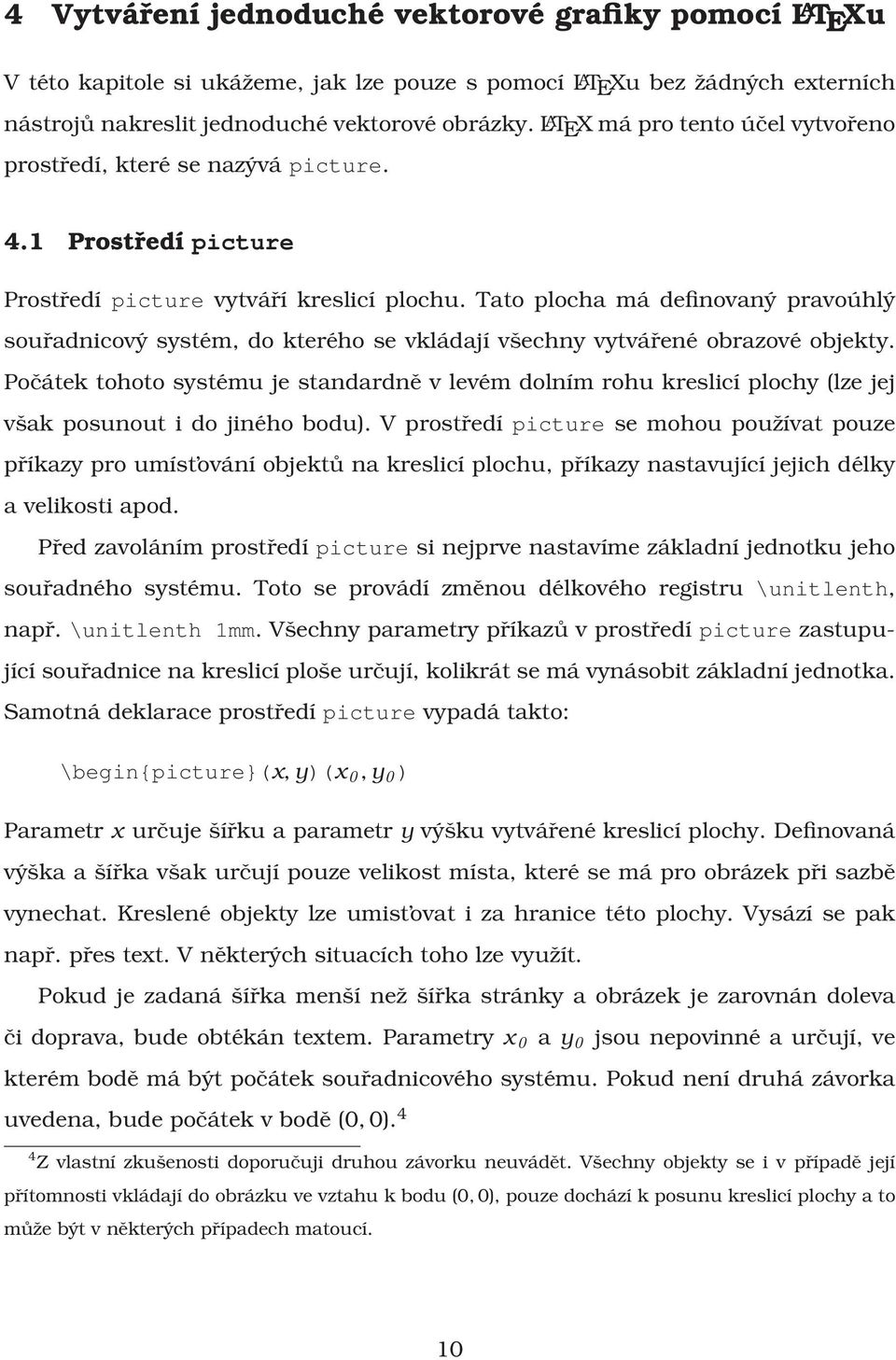 Tato plocha má definovaný pravoúhlý souřadnicový systém, do kterého se vkládají všechny vytvářené obrazové objekty.