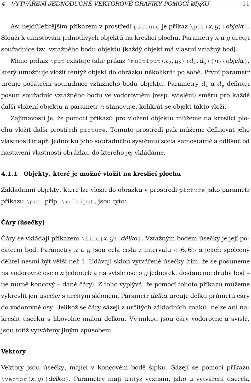 Mimo příkaz\put existuje také příkaz \multiput(x 0, y 0 )(d x, d y ){n}{objekt}, který umožňuje vložit tentýž objekt do obrázku několikrát po sobě.