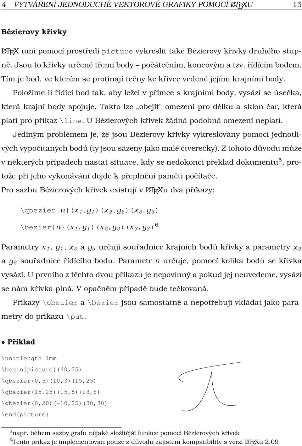 Položíme-li řídící bod tak, aby ležel v přímce s krajními body, vysází se úsečka, která krajní body spojuje. Takto lze obejít omezení pro délku a sklon čar, která platí pro příkaz \line.