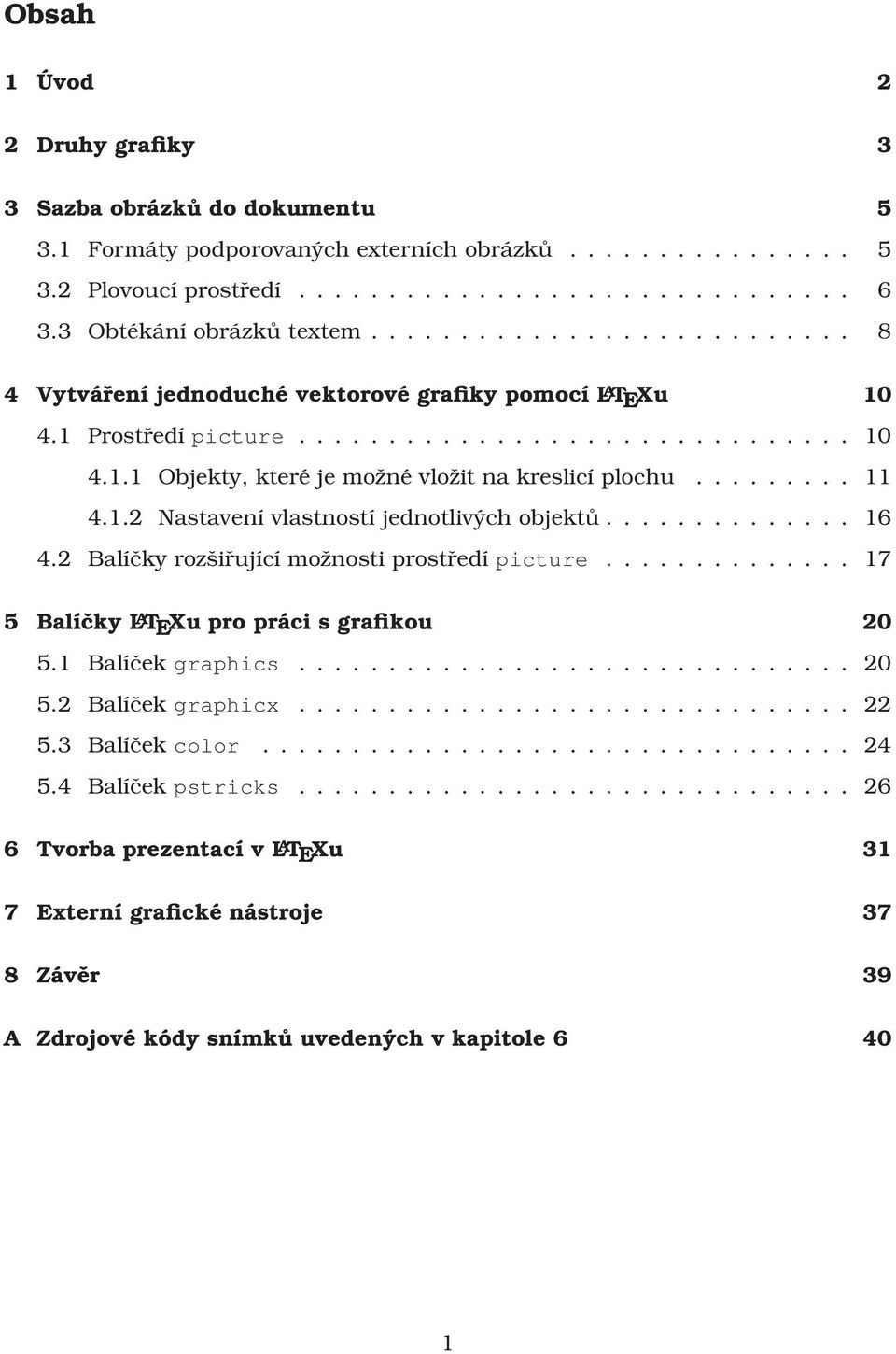 ........ 11 4.1.2 Nastavení vlastností jednotlivých objektů.............. 16 4.2 Balíčky rozšiřující možnosti prostředí picture.............. 17 5 Balíčky L A T E Xu pro práci s grafikou 20 5.