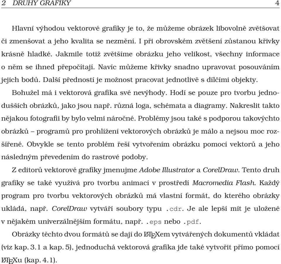 Další předností je možnost pracovat jednotlivě s dílčími objekty. Bohužel má i vektorová grafika své nevýhody. Hodí se pouze pro tvorbu jednodušších obrázků, jako jsou např.