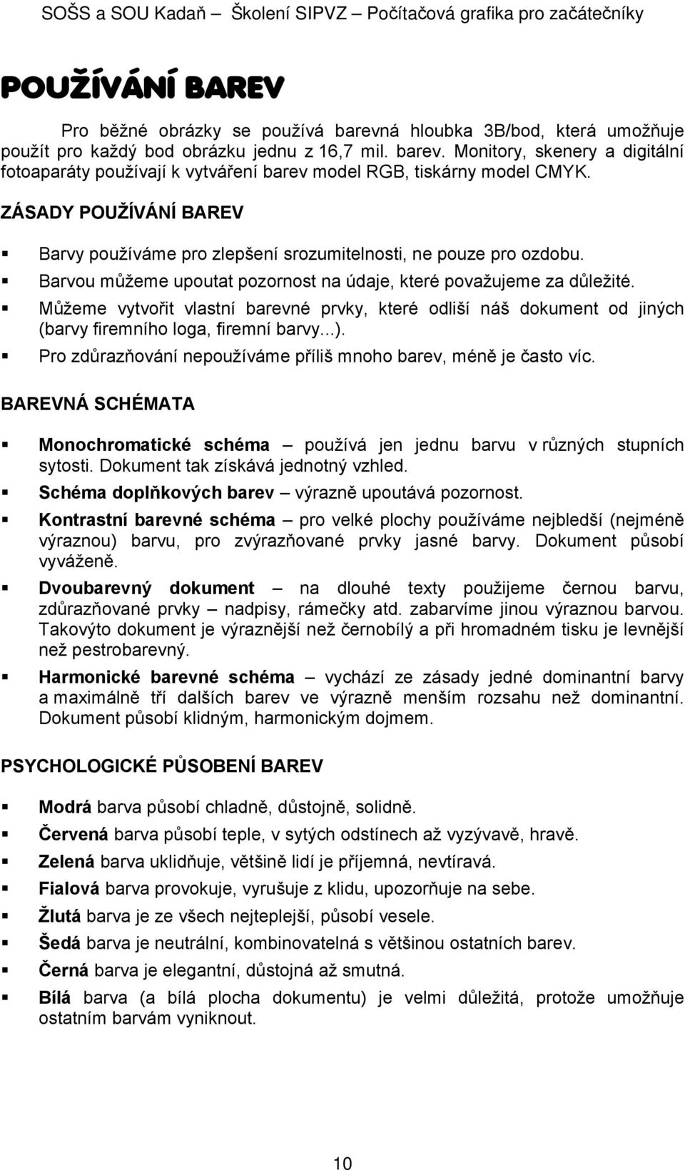 Můžeme vytvořit vlastní barevné prvky, které odliší náš dokument od jiných (barvy firemního loga, firemní barvy...). Pro zdůrazňování nepoužíváme příliš mnoho barev, méně je často víc.