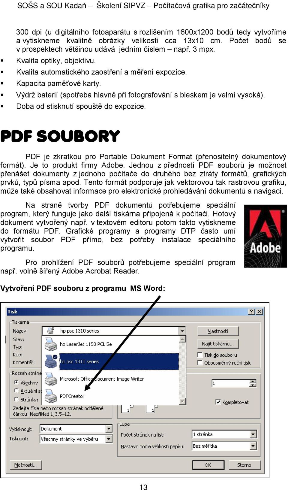 Doba od stisknutí spouště do expozice. PDF SOUBORY PDF je zkratkou pro Portable Dokument Format (přenositelný dokumentový formát). Je to produkt firmy Adobe.