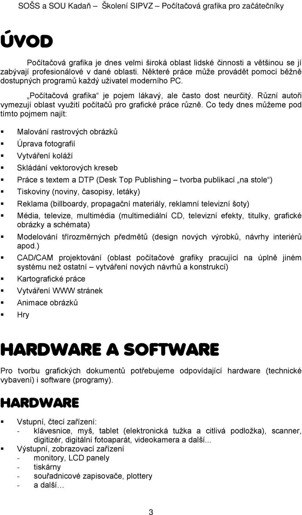 Různí autoři vymezují oblast využití počítačů pro grafické práce různě.
