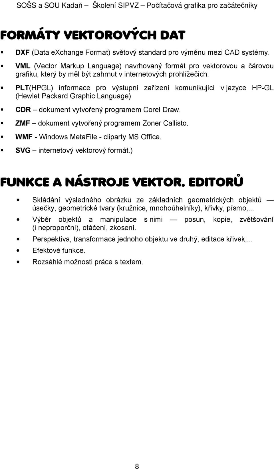 PLT(HPGL) informace pro výstupní zařízení komunikující v jazyce HP-GL (Hewlet Packard Graphic Language) CDR dokument vytvořený programem Corel Draw. ZMF dokument vytvořený programem Zoner Callisto.