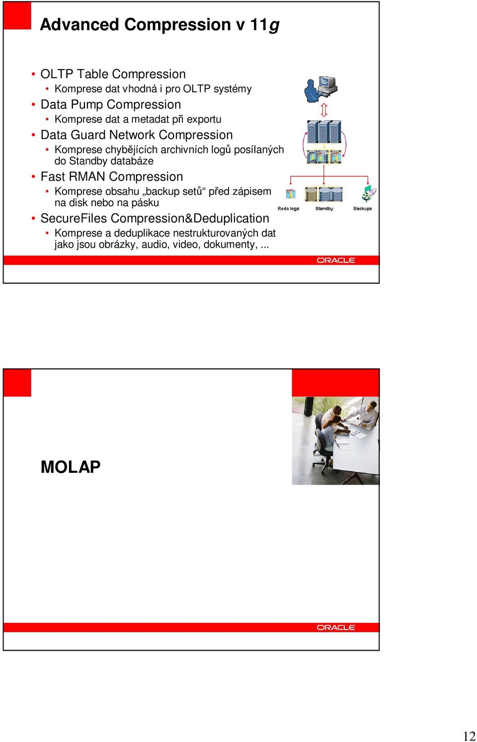 Fast RMAN Compression Komprese obsahu backup set ped zápisem na disk nebo na pásku SecureFiles Compression&Deduplication