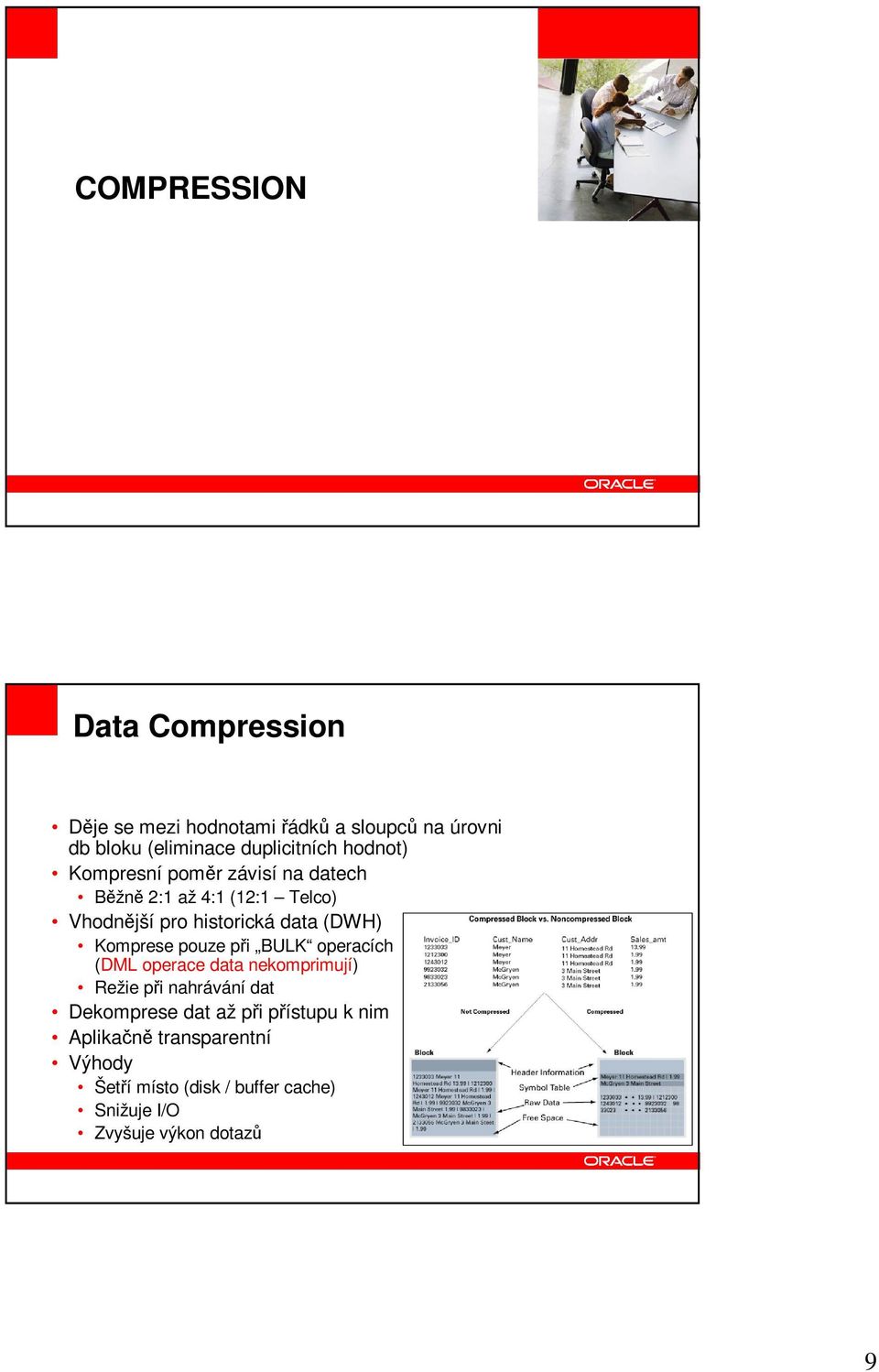 historická data (DWH) Komprese pouze pi BULK operacích (DML operace data nekomprimují) Režie pi nahrávání dat