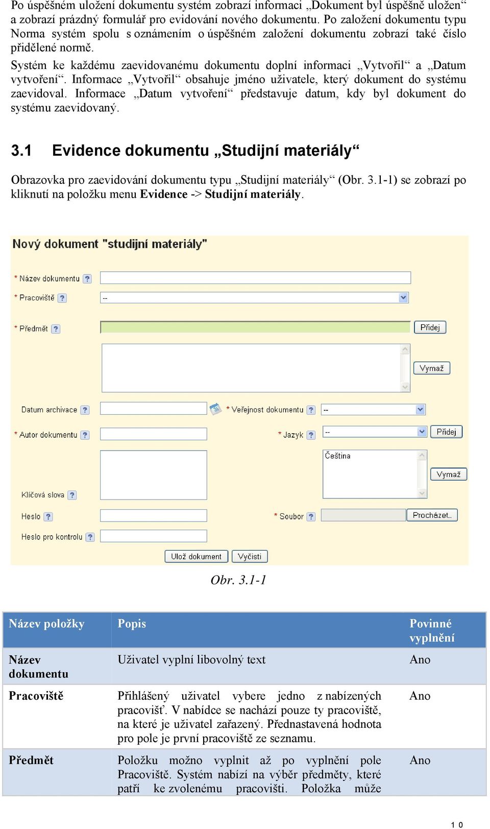 Systém ke každému zaevidovanému dokumentu doplní informaci Vytvořil a Datum vytvoření. Informace Vytvořil obsahuje jméno uživatele, který dokument do systému zaevidoval.