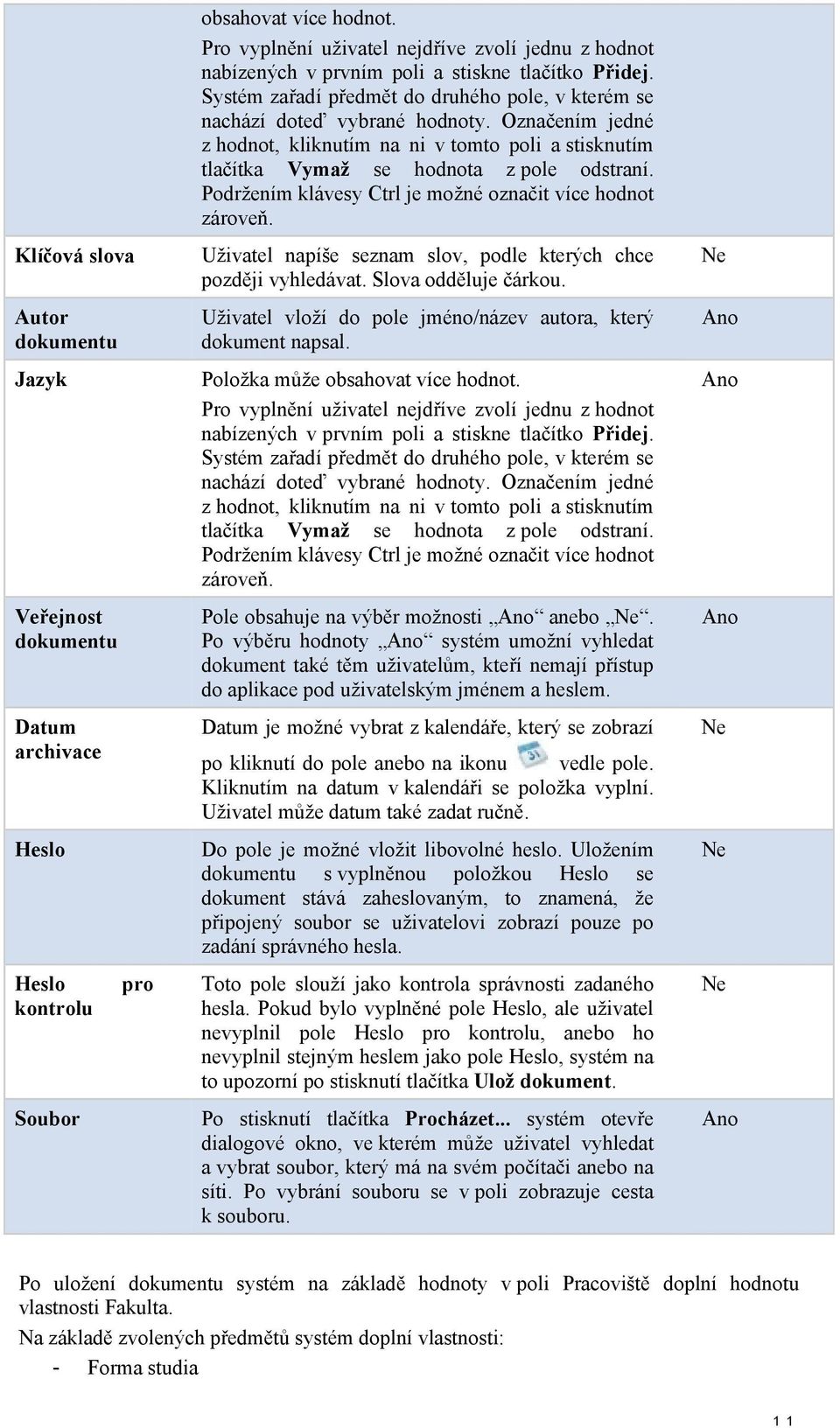 Označením jedné z hodnot, kliknutím na ni v tomto poli a stisknutím tlačítka Vymaž se hodnota z pole odstraní. Podržením klávesy Ctrl je možné označit více hodnot zároveň.