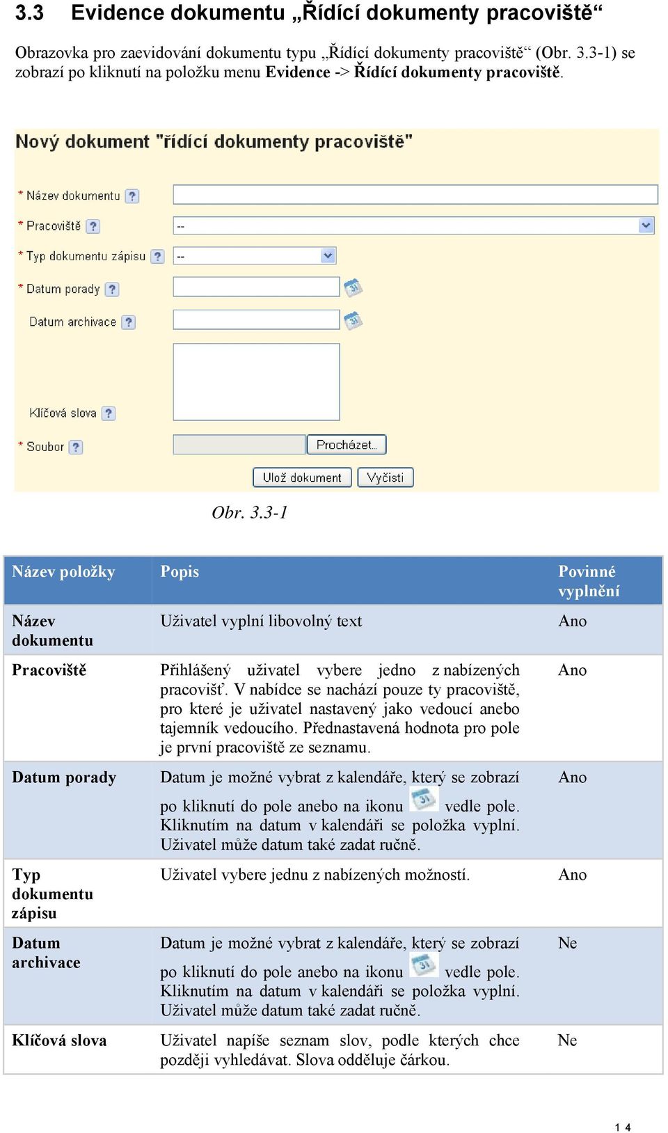 3-1 Název položky Popis Povinné vyplnění Název dokumentu Pracoviště Datum porady Typ dokumentu zápisu Datum archivace Klíčová slova Uživatel vyplní libovolný text Přihlášený uživatel vybere jedno z