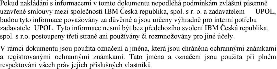 Tyto informace nesmí být bez předchozího svolení IBM Česká republika, spol. s r.o. postoupeny třetí straně ani používány či rozmnožovány pro jiné účely.