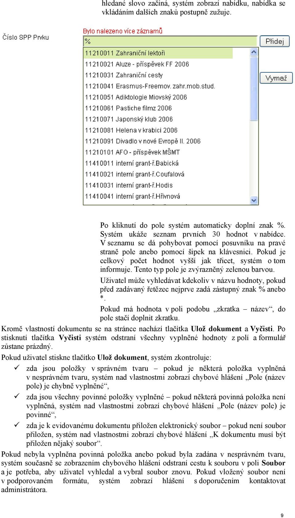 Tento typ pole je zvýrazněný zelenou barvou. Uživatel může vyhledávat kdekoliv v názvu hodnoty, pokud před zadávaný řetězec nejprve zadá zástupný znak % anebo *.